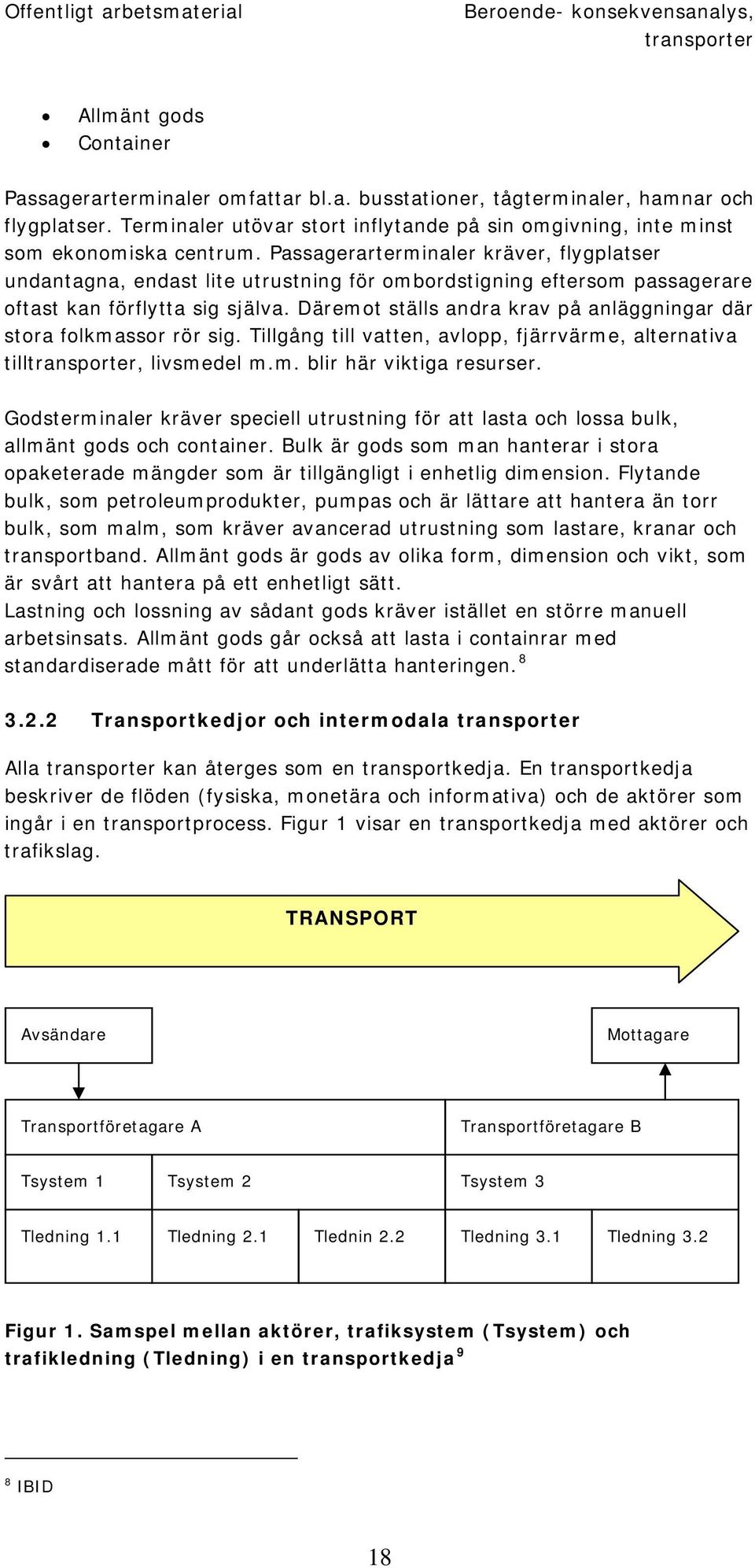 Passagerarterminaler kräver, flygplatser undantagna, endast lite utrustning för ombordstigning eftersom passagerare oftast kan förflytta sig själva.