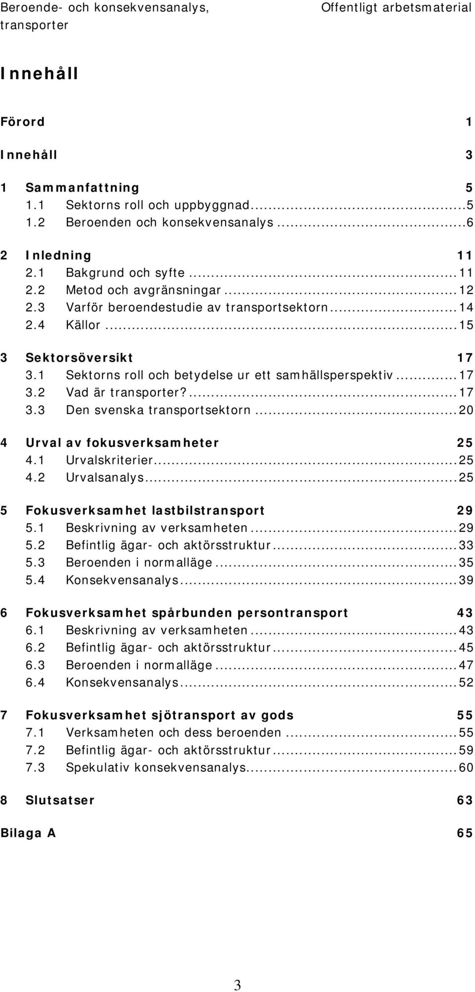 1 Sektorns roll och betydelse ur ett samhällsperspektiv...17 3.2 Vad är?...17 3.3 Den svenska transportsektorn...20 4 Urval av fokusverksamheter 25 4.1 Urvalskriterier...25 4.2 Urvalsanalys.
