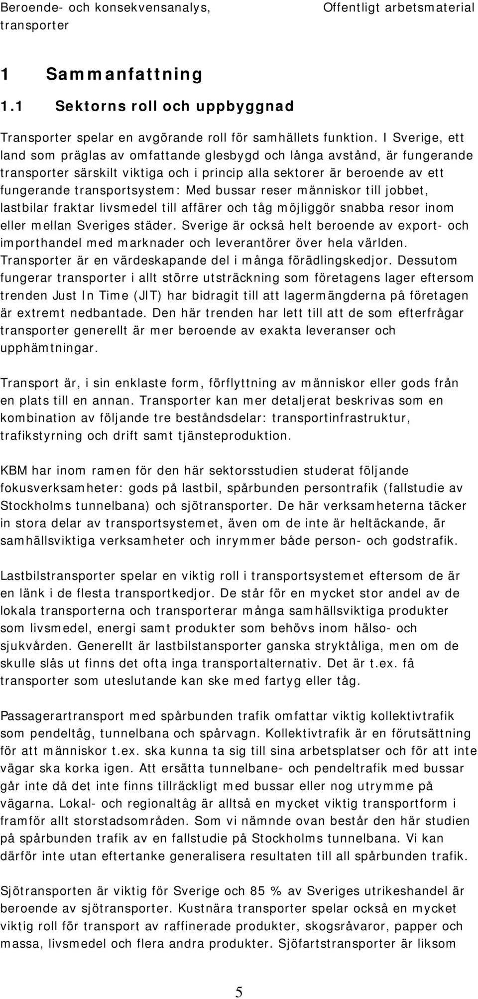 människor till jobbet, lastbilar fraktar livsmedel till affärer och tåg möjliggör snabba resor inom eller mellan Sveriges städer.