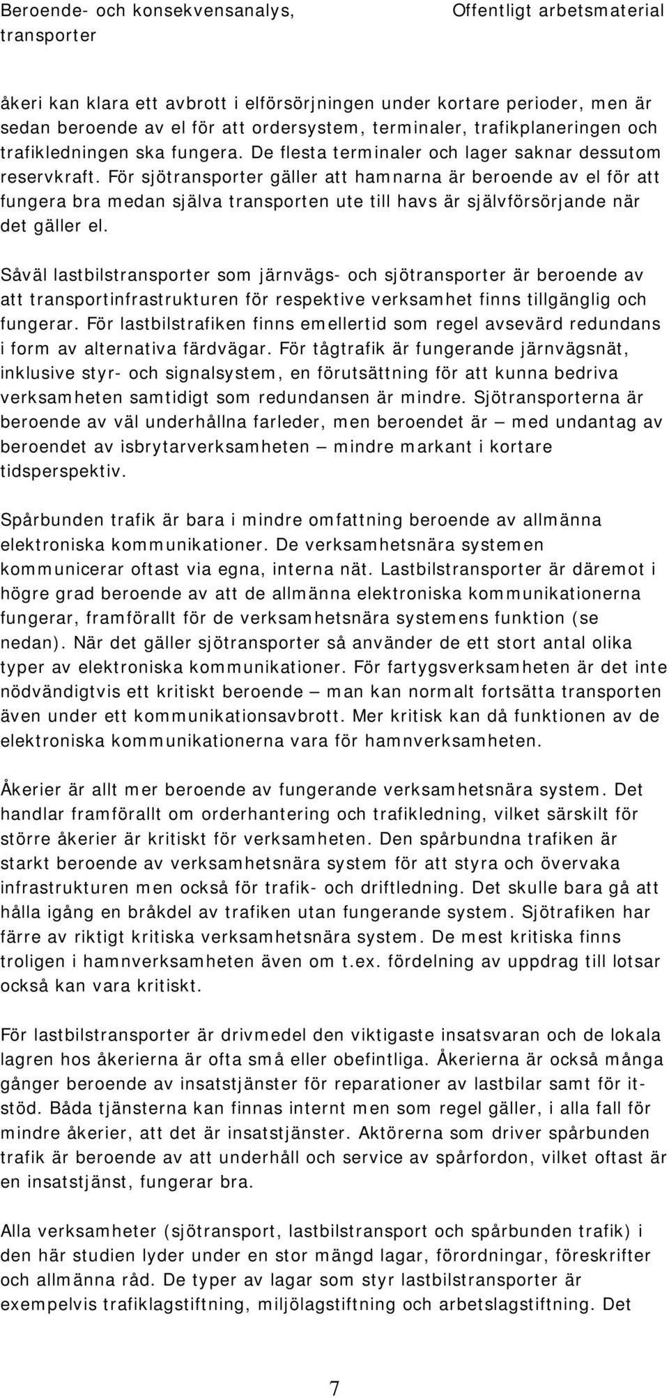 För sjö gäller att hamnarna är beroende av el för att fungera bra medan själva transporten ute till havs är självförsörjande när det gäller el.
