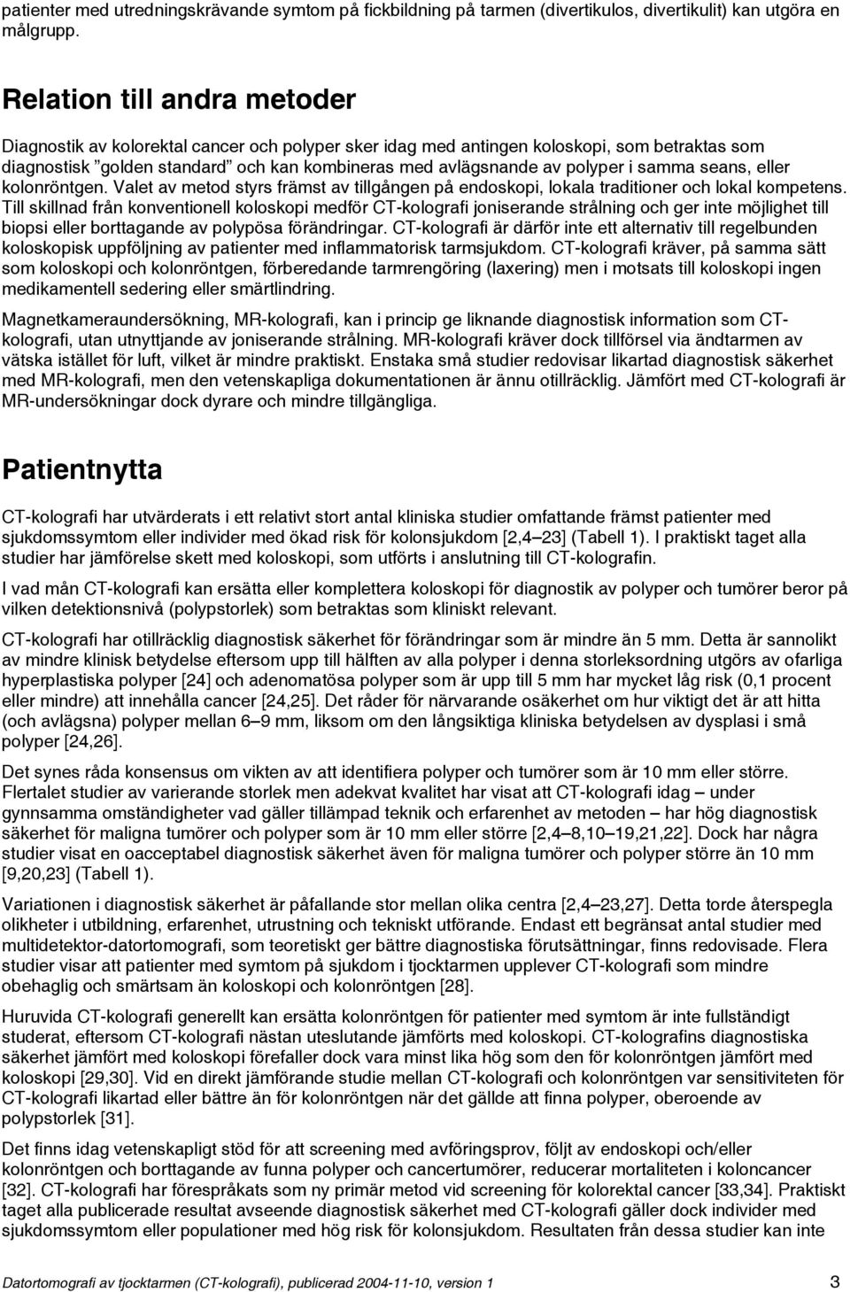 samma seans, eller kolonröntgen. Valet av metod styrs främst av tillgången på endoskopi, lokala traditioner och lokal kompetens.