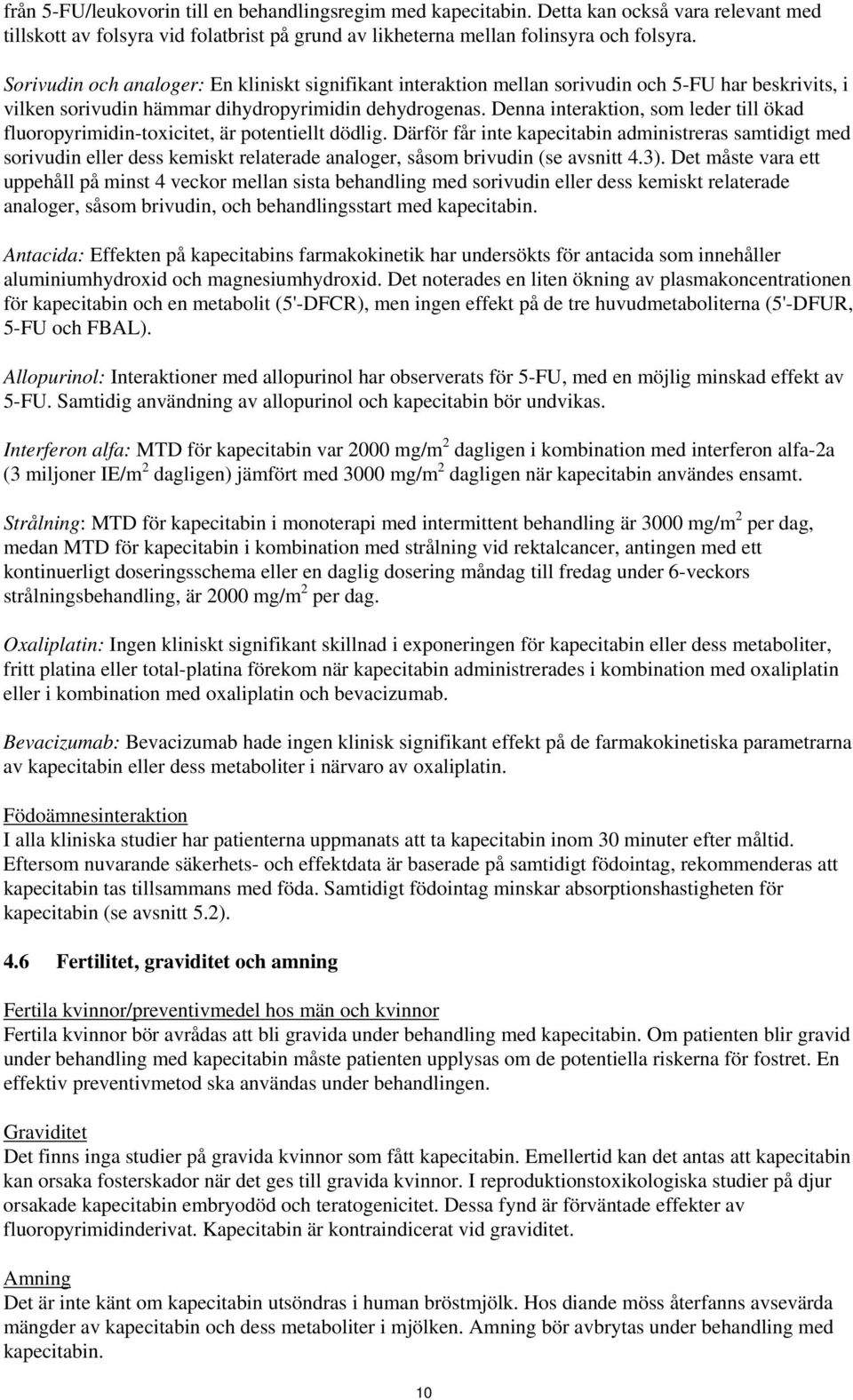 Denna interaktion, som leder till ökad fluoropyrimidin-toxicitet, är potentiellt dödlig.