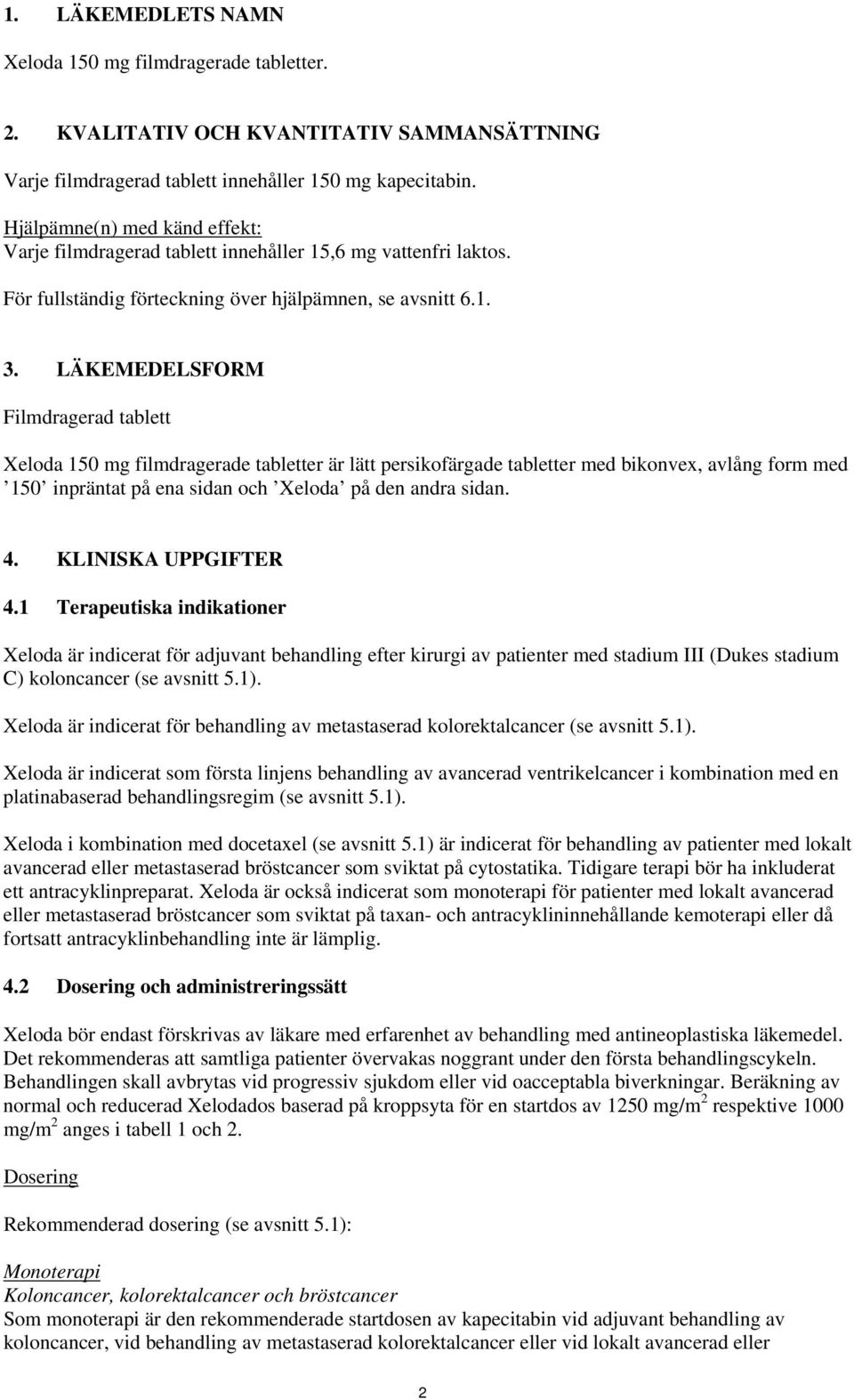 LÄKEMEDELSFORM Filmdragerad tablett Xeloda 150 mg filmdragerade tabletter är lätt persikofärgade tabletter med bikonvex, avlång form med 150 inpräntat på ena sidan och Xeloda på den andra sidan. 4.