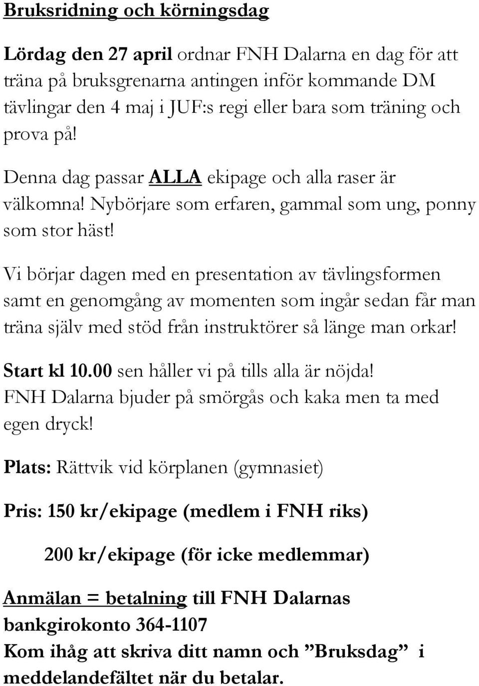 Vi börjar dagen med en presentation av tävlingsformen samt en genomgång av momenten som ingår sedan får man träna själv med stöd från instruktörer så länge man orkar! Start kl 10.