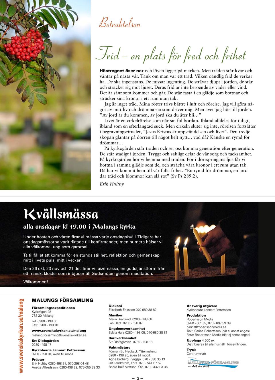De står fasta i en glädje som bottnar och sträcker sina kronor i ett rum utan tak. Jag är inget träd. Mina rötter trivs bättre i luft och rörelse.