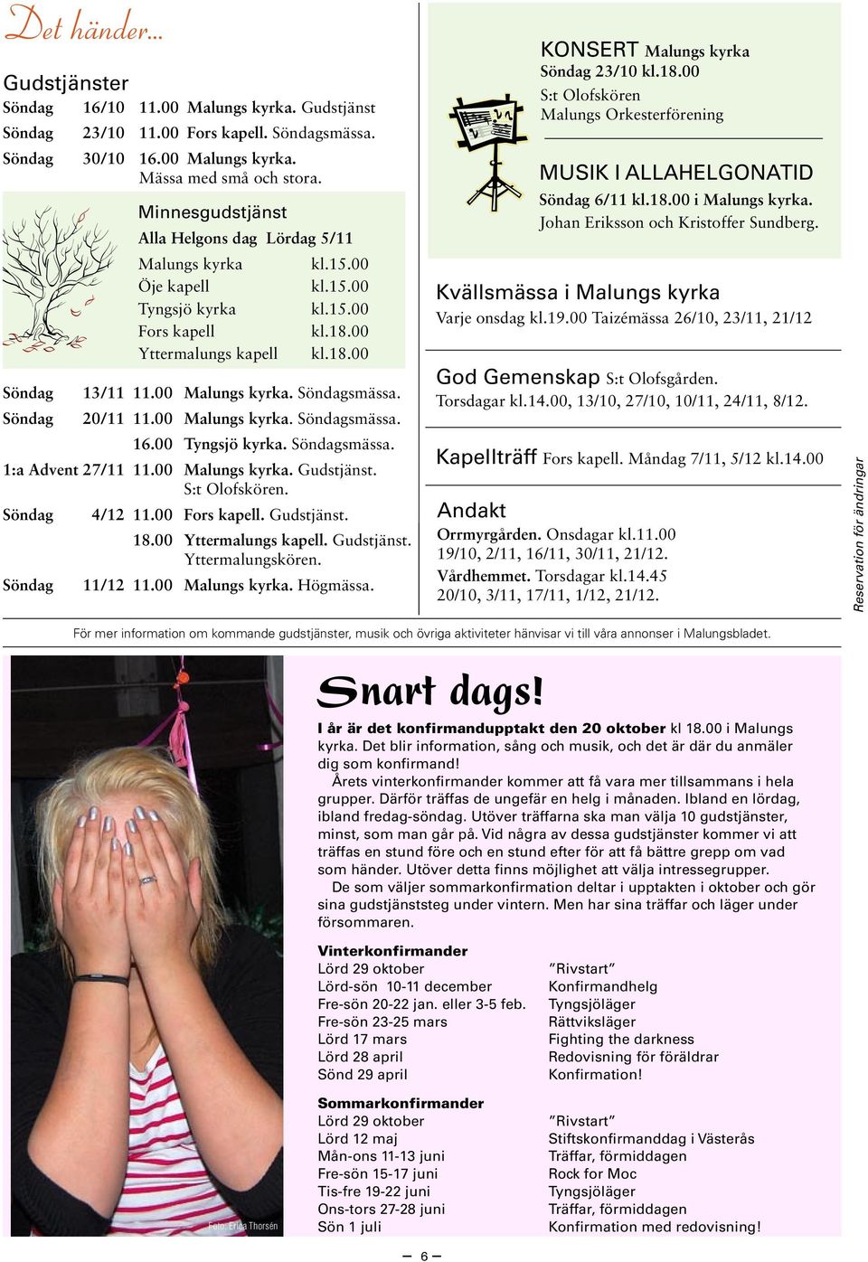 00 Öje kapell kl.15.00 Tyngsjö kyrka kl.15.00 Fors kapell kl.18.00 Yttermalungs kapell kl.18.00 4/12 11.00 Fors kapell. Gudstjänst. 18.00 Yttermalungs kapell. Gudstjänst. Yttermalungskören. 11/12 11.