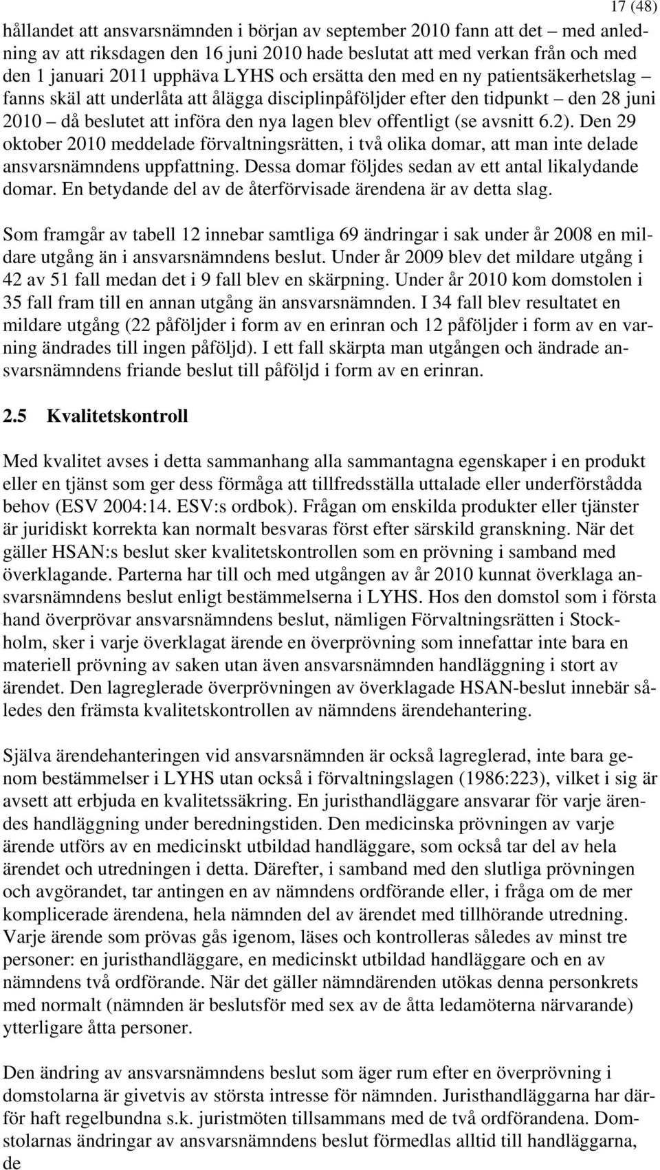 avsnitt 6.2). Den 29 oktober 2010 meddelade förvaltningsrätten, i två olika domar, att man inte delade ansvarsnämndens uppfattning. Dessa domar följdes sedan av ett antal likalydande domar.