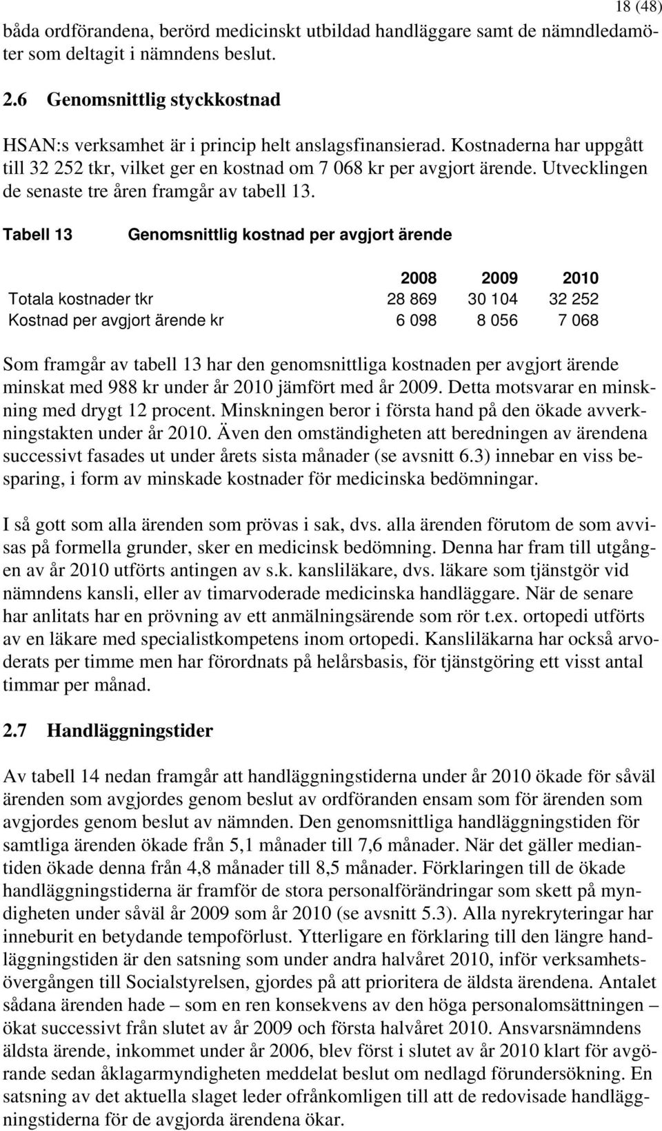 Utvecklingen de senaste tre åren framgår av tabell 13.