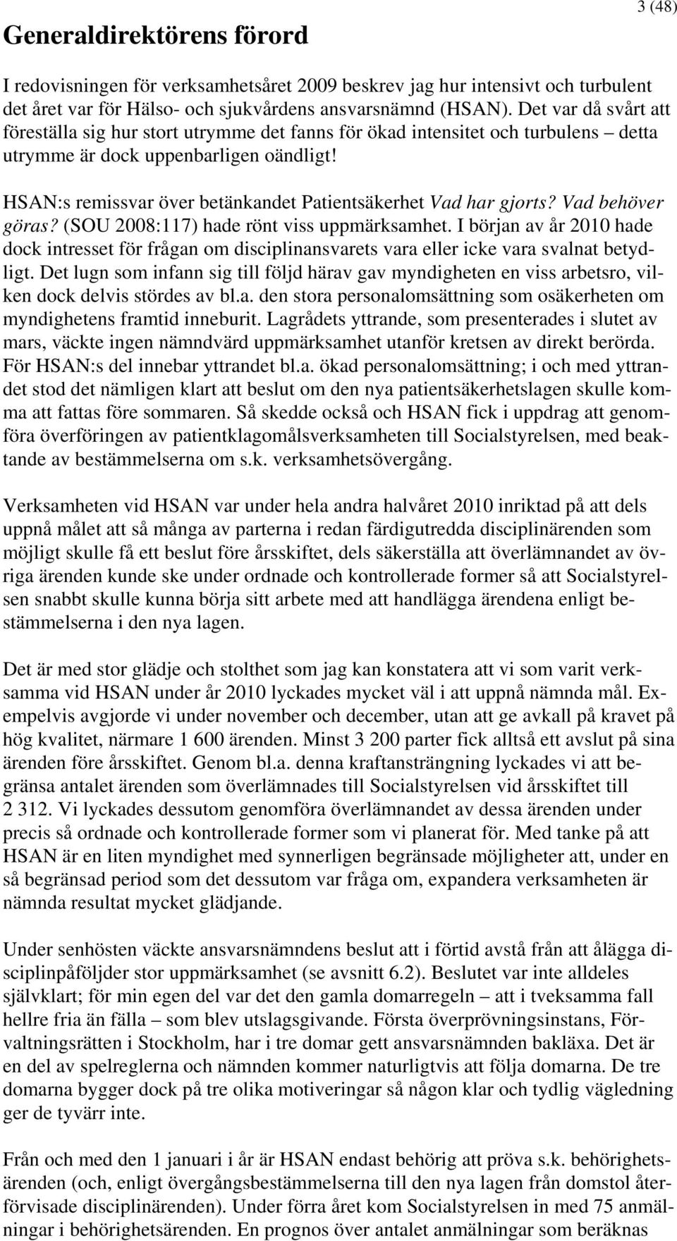 HSAN:s remissvar över betänkandet Patientsäkerhet Vad har gjorts? Vad behöver göras? (SOU 2008:117) hade rönt viss uppmärksamhet.