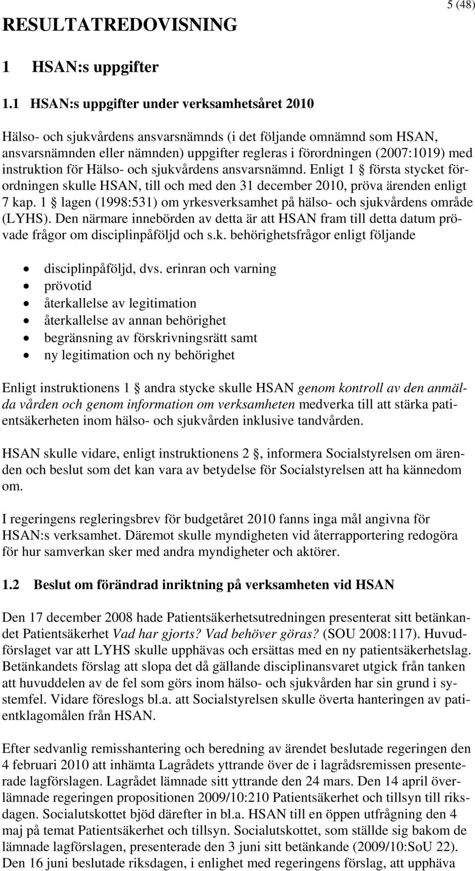 instruktion för Hälso- och sjukvårdens ansvarsnämnd. Enligt 1 första stycket förordningen skulle HSAN, till och med den 31 december 2010, pröva ärenden enligt 7 kap.