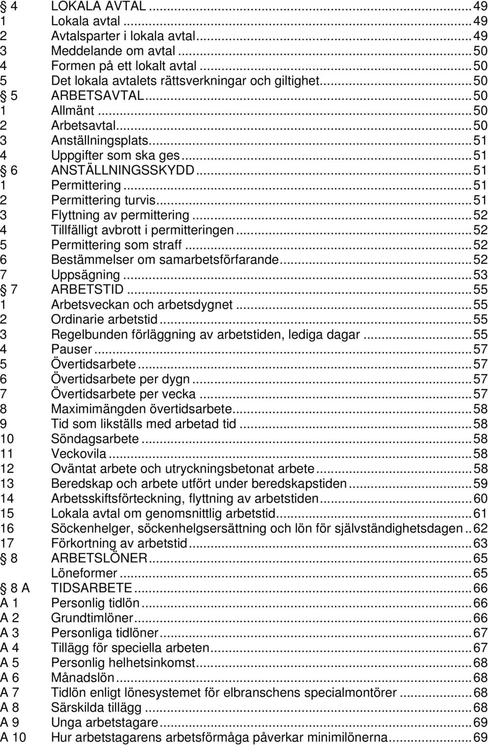 .. 51 3 Flyttning av permittering... 52 4 Tillfälligt avbrott i permitteringen... 52 5 Permittering som straff... 52 6 Bestämmelser om samarbetsförfarande... 52 7 Uppsägning... 53 7 ARBETSTID.