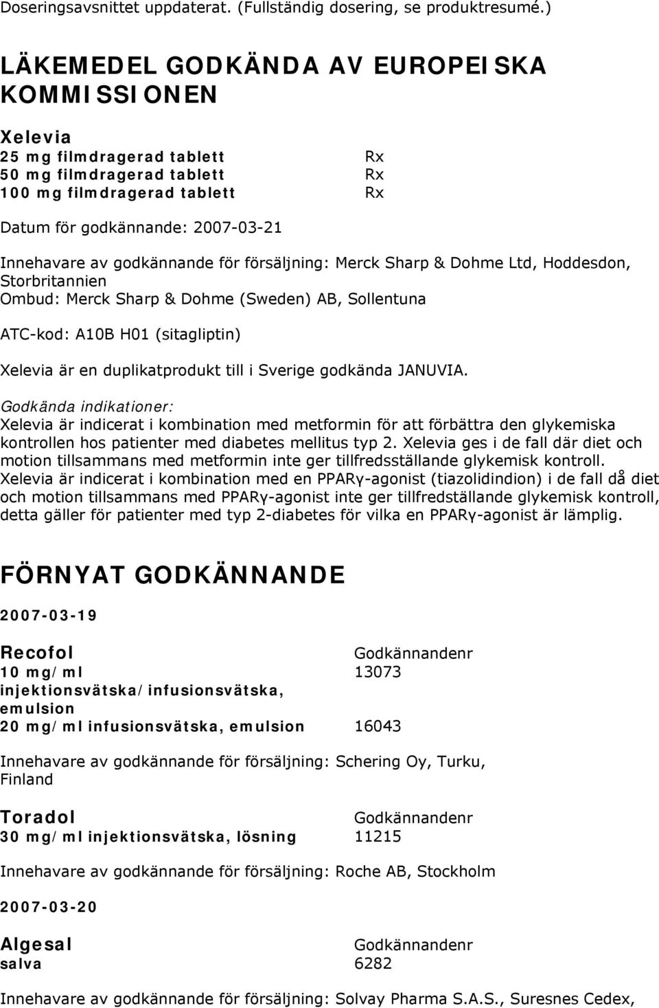Sharp & Dohme Ltd, Hoddesdon, Storbritannien Ombud: Merck Sharp & Dohme (Sweden) AB, Sollentuna ATC-kod: A10B H01 (sitagliptin) Xelevia är en duplikatprodukt till i Sverige godkända JANUVIA.