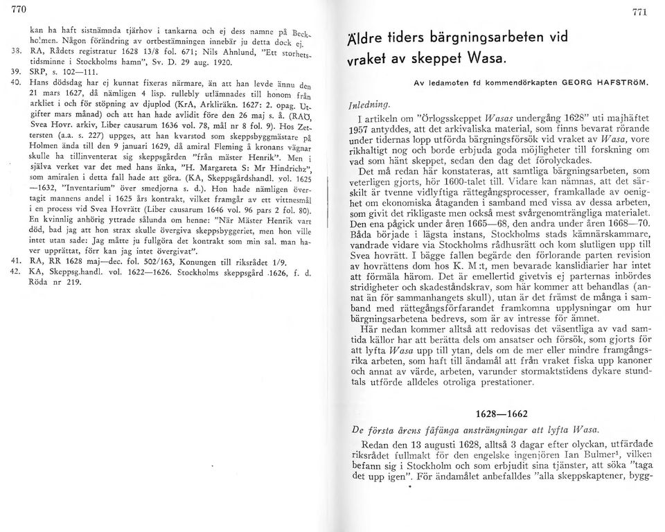 Hans dödsdag har ej kunnat fixeras närmare, än att han levde ännu de n 21 mars 1627, då nämligen 4 lisp. rullebly utlämnades till honom från arkliet i och för stöpning av djuplod (KrA, Arkliräkn.