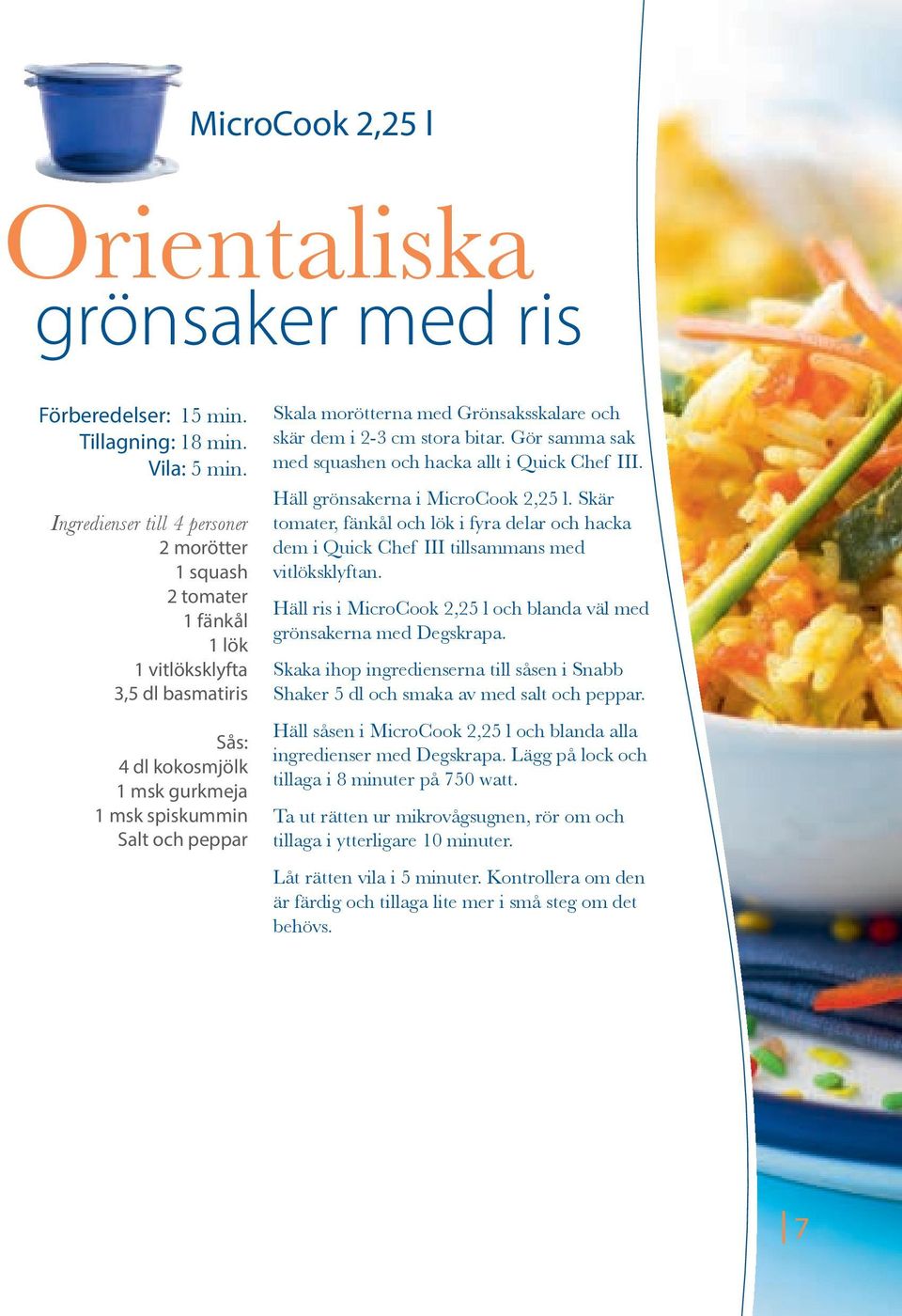 Grönsaksskalare och skär dem i 2-3 cm stora bitar. Gör samma sak med squashen och hacka allt i Quick Chef III. Häll grönsakerna i MicroCook 2,25 l.