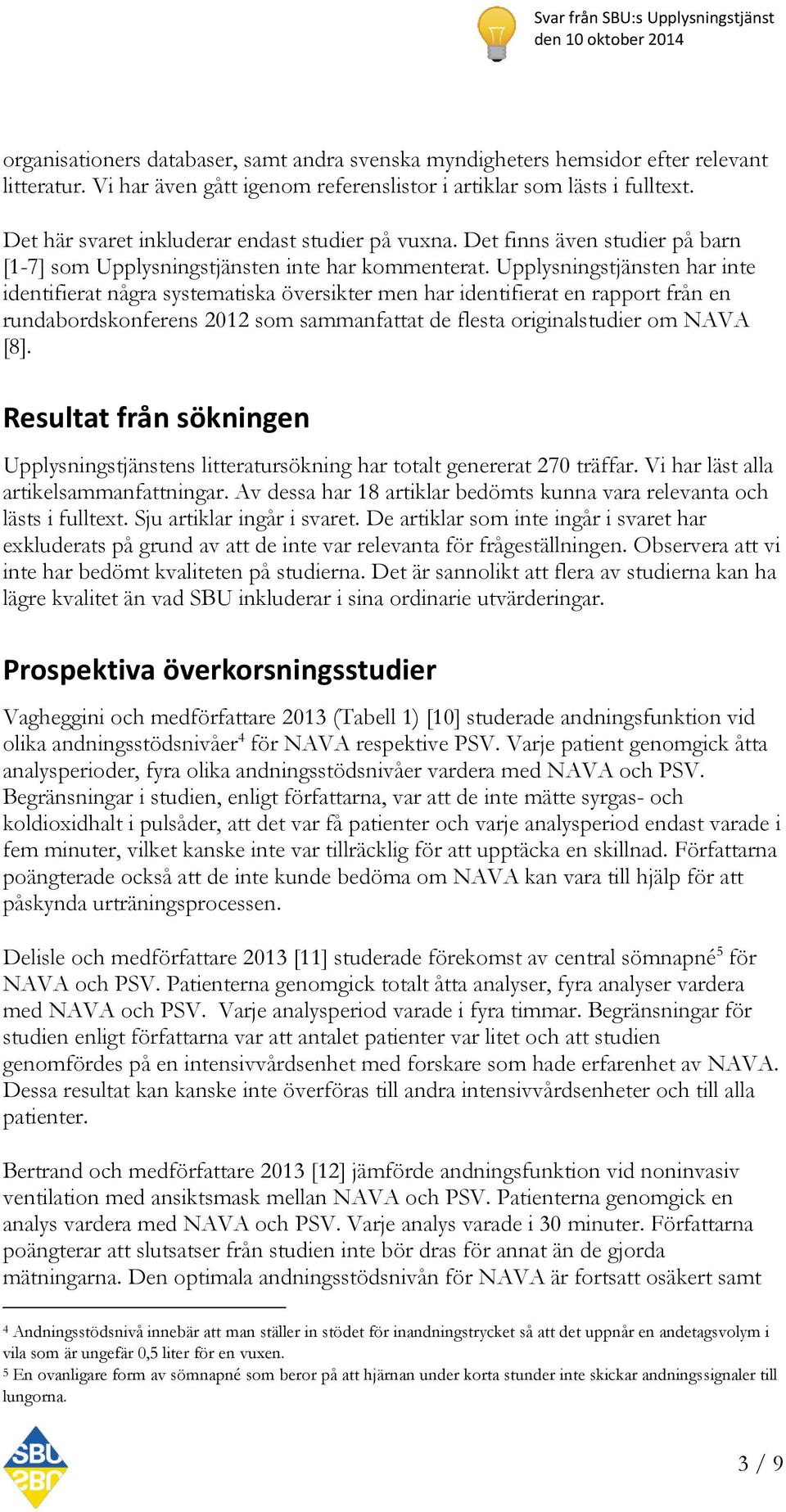 Upplysningstjänsten har inte identifierat några systematiska översikter men har identifierat en rapport från en rundabordskonferens 2012 som sammanfattat de flesta originalstudier om NAVA [8].