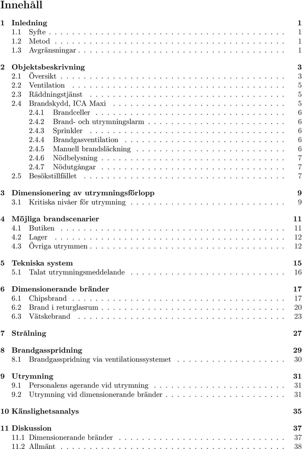 ................................ 6 2.4.2 Brand- och utrymningslarm........................ 6 2.4.3 Sprinkler.................................. 6 2.4.4 Brandgasventilation............................ 6 2.4.5 Manuell brandsläckning.