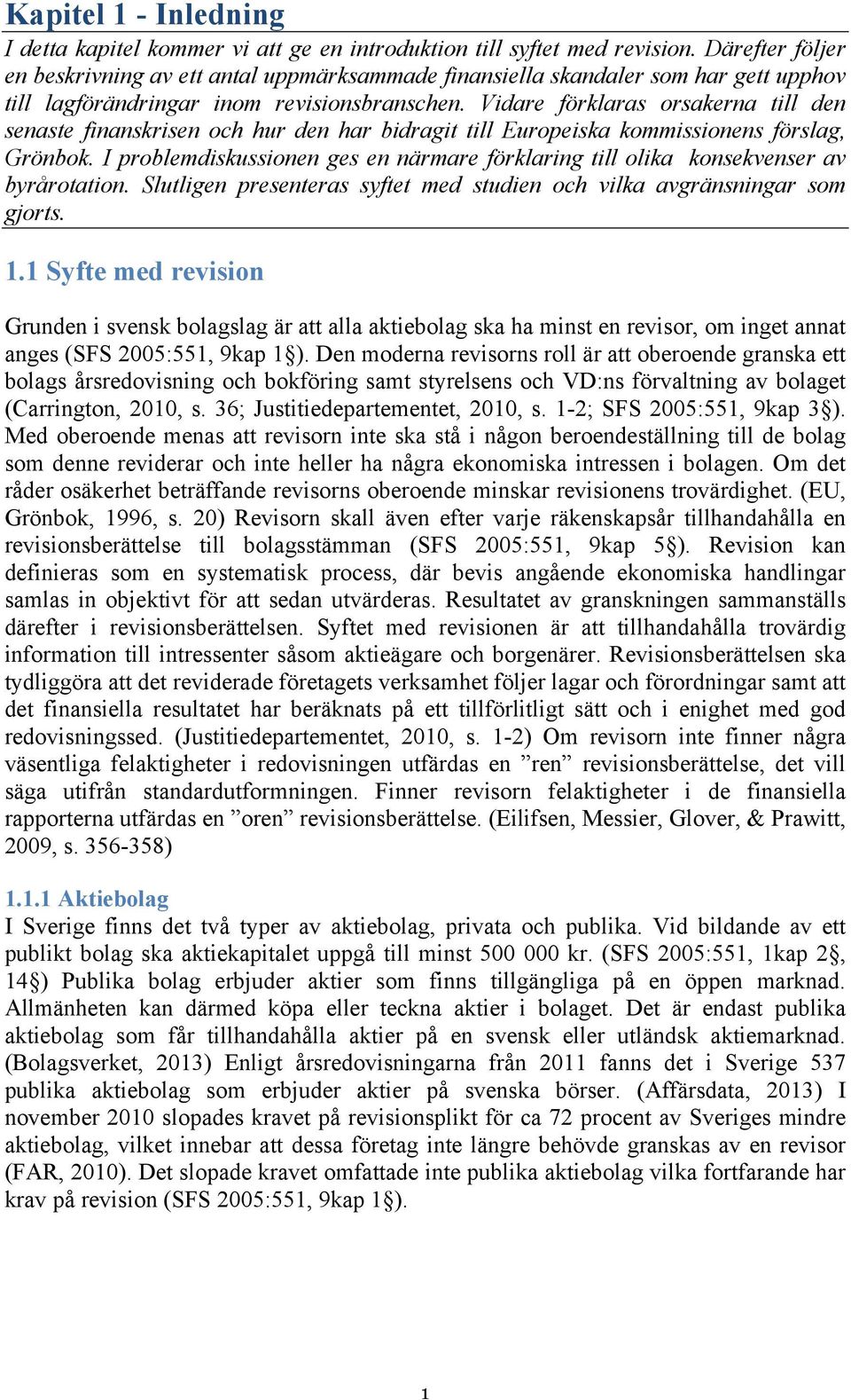Vidare förklaras orsakerna till den senaste finanskrisen och hur den har bidragit till Europeiska kommissionens förslag, Grönbok.