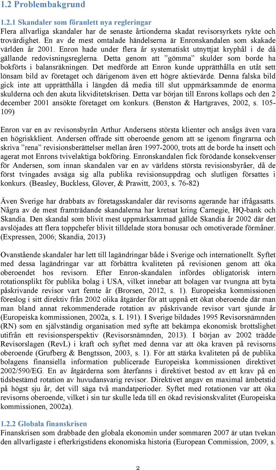Detta genom att gömma skulder som borde ha bokförts i balansräkningen. Det medförde att Enron kunde upprätthålla en utåt sett lönsam bild av företaget och därigenom även ett högre aktievärde.