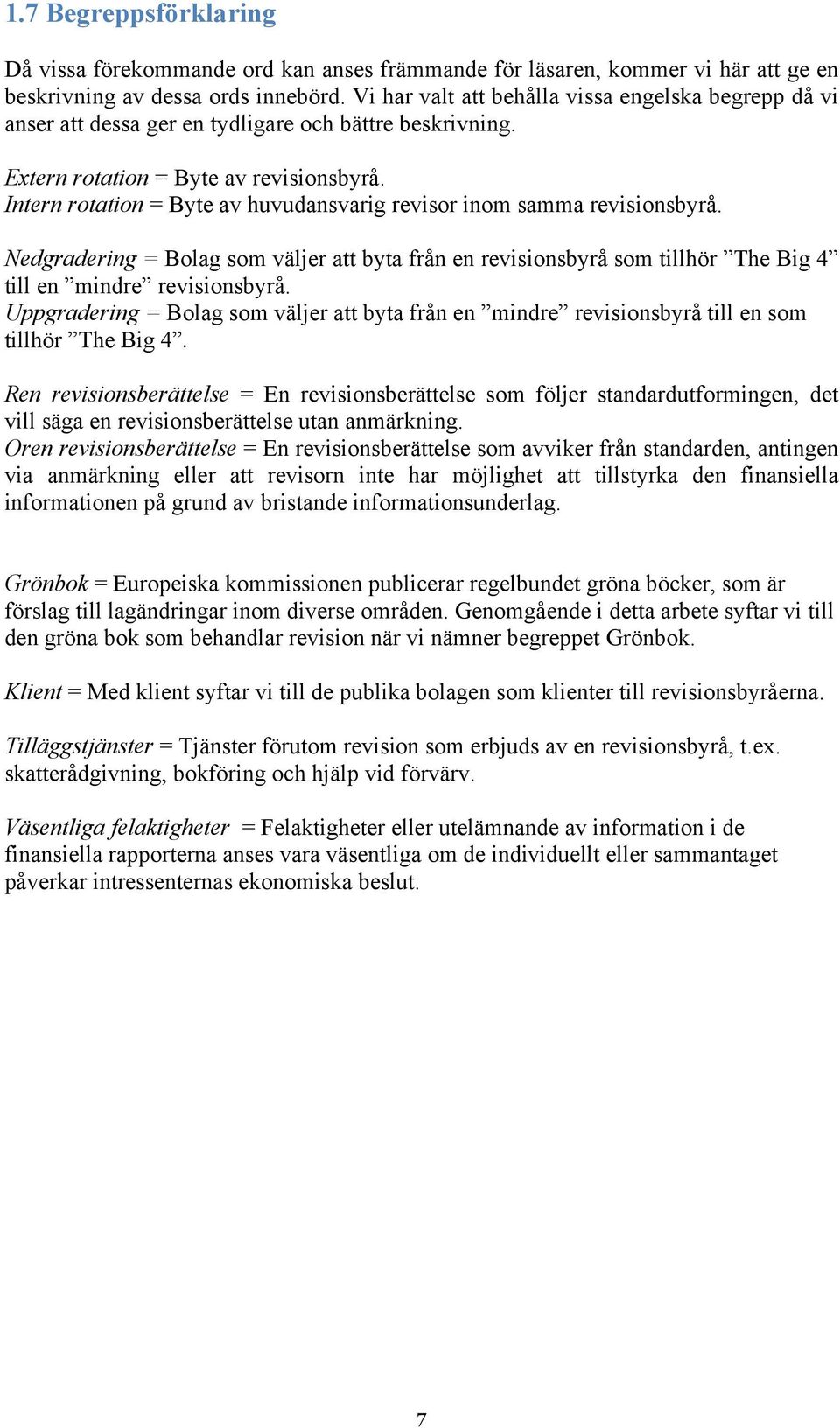 Intern rotation = Byte av huvudansvarig revisor inom samma revisionsbyrå. Nedgradering = Bolag som väljer att byta från en revisionsbyrå som tillhör The Big 4 till en mindre revisionsbyrå.