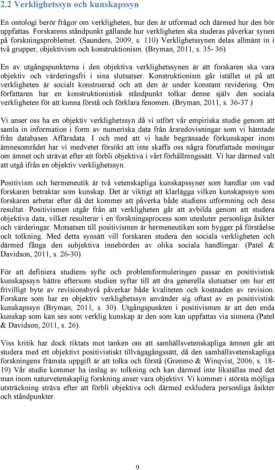 110) Verklighetssynen delas allmänt in i två grupper, objektivism och konstruktionism. (Bryman, 2011, s.