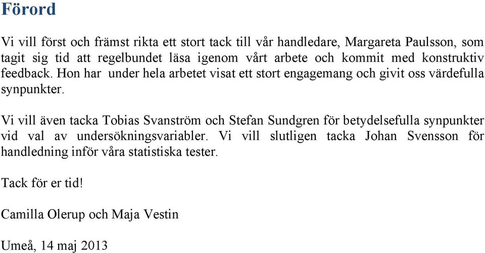 Hon har under hela arbetet visat ett stort engagemang och givit oss värdefulla synpunkter.