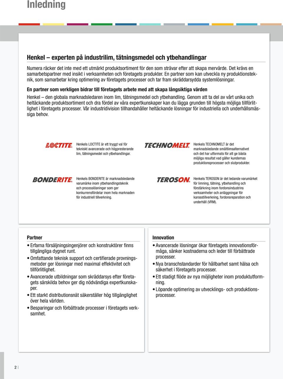 En partner som kan utveckla ny produktionsteknik, som samarbetar kring optimering av företagets processer och tar fram skräddarsydda systemlösningar.