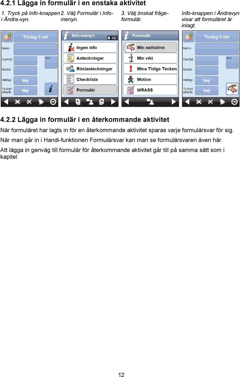 2 Lägga in formulär i en återkommande aktivitet När formuläret har lagts in för en återkommande aktivitet sparas varje formulärsvar