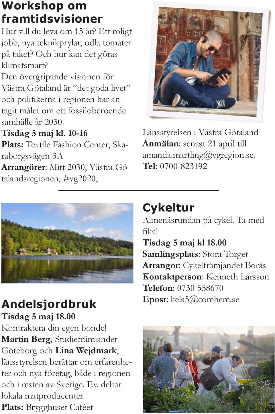 10-16 Plats: Textile Fashion Center, Skaraborgsvägen 3A Arrangörer: Mitt 2030, Västra Götalandsregionen, #vg2020, Länsstyrelsen i Västra Götaland Anmälan: senast 21 april till amanda.
