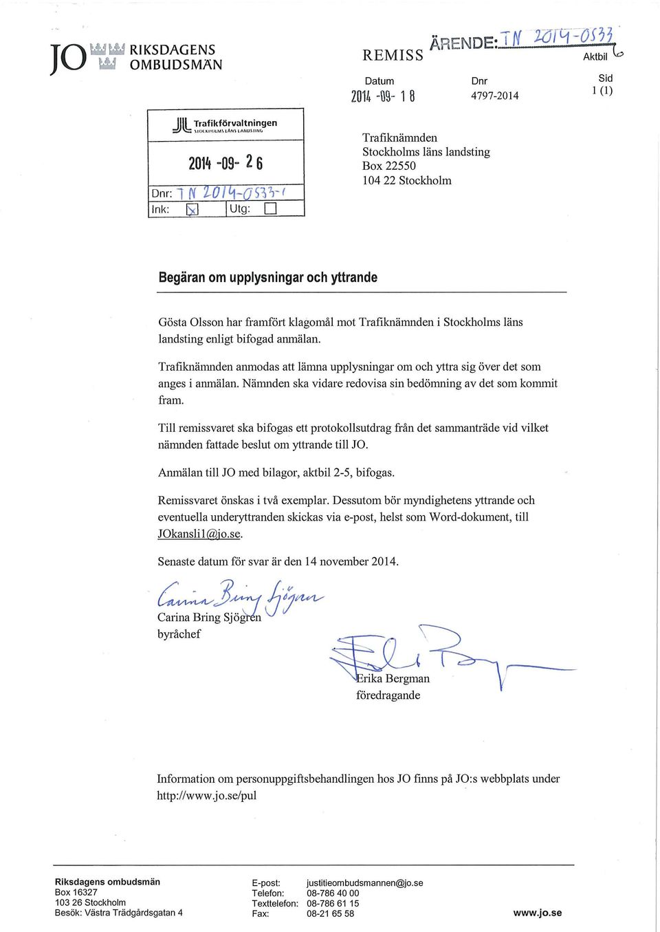 bifogad anmälan. Trafiknämnden anmodas att lämna upplysningar om och yttra sig över det som anges i anmälan. Nämnden ska vidare redovisa sin bedömning av det som kommit fram.