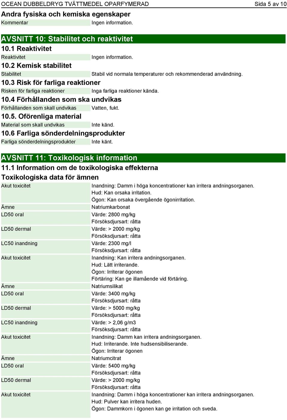 10.5. Oförenliga material Material som skall undvikas Inte känd. 10.6 Farliga sönderdelningsprodukter Farliga sönderdelningsprodukter Inte känt. AVSNITT 11: Toxikologisk information 11.