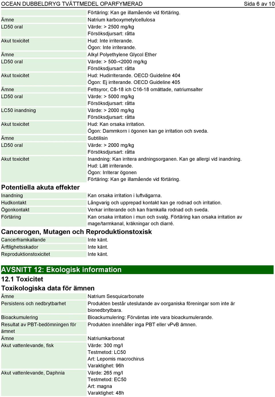 OECD Guideline 405 Fettsyror, C8-18 ich C16-18 omättade, natriumsalter Värde: > 5000 mg/kg LC50 inandning Värde: > 2000 mg/kg Hud: Kan orsaka irritation.