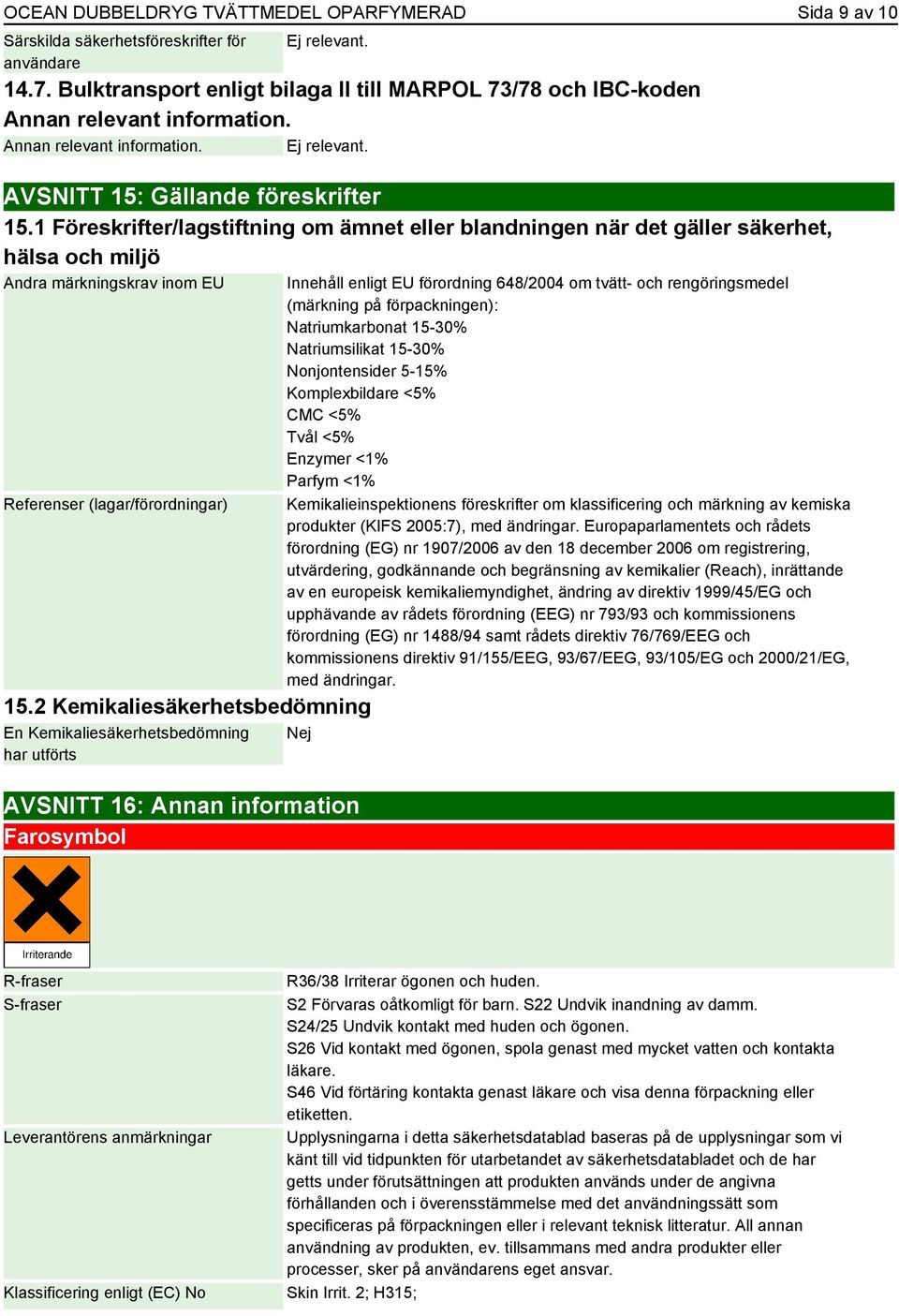 1 Föreskrifter/lagstiftning om ämnet eller blandningen när det gäller säkerhet, hälsa och miljö Andra märkningskrav inom EU Referenser (lagar/förordningar) 15.