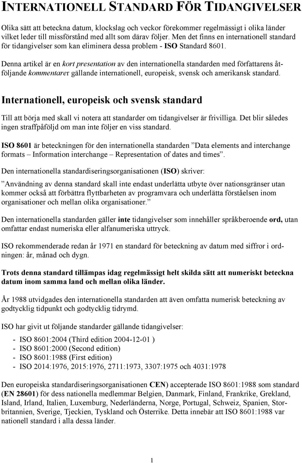 Denna artikel är en kort presentation av den internationella standarden med författarens åtföljande kommentarer gällande internationell, europeisk, svensk och amerikansk standard.