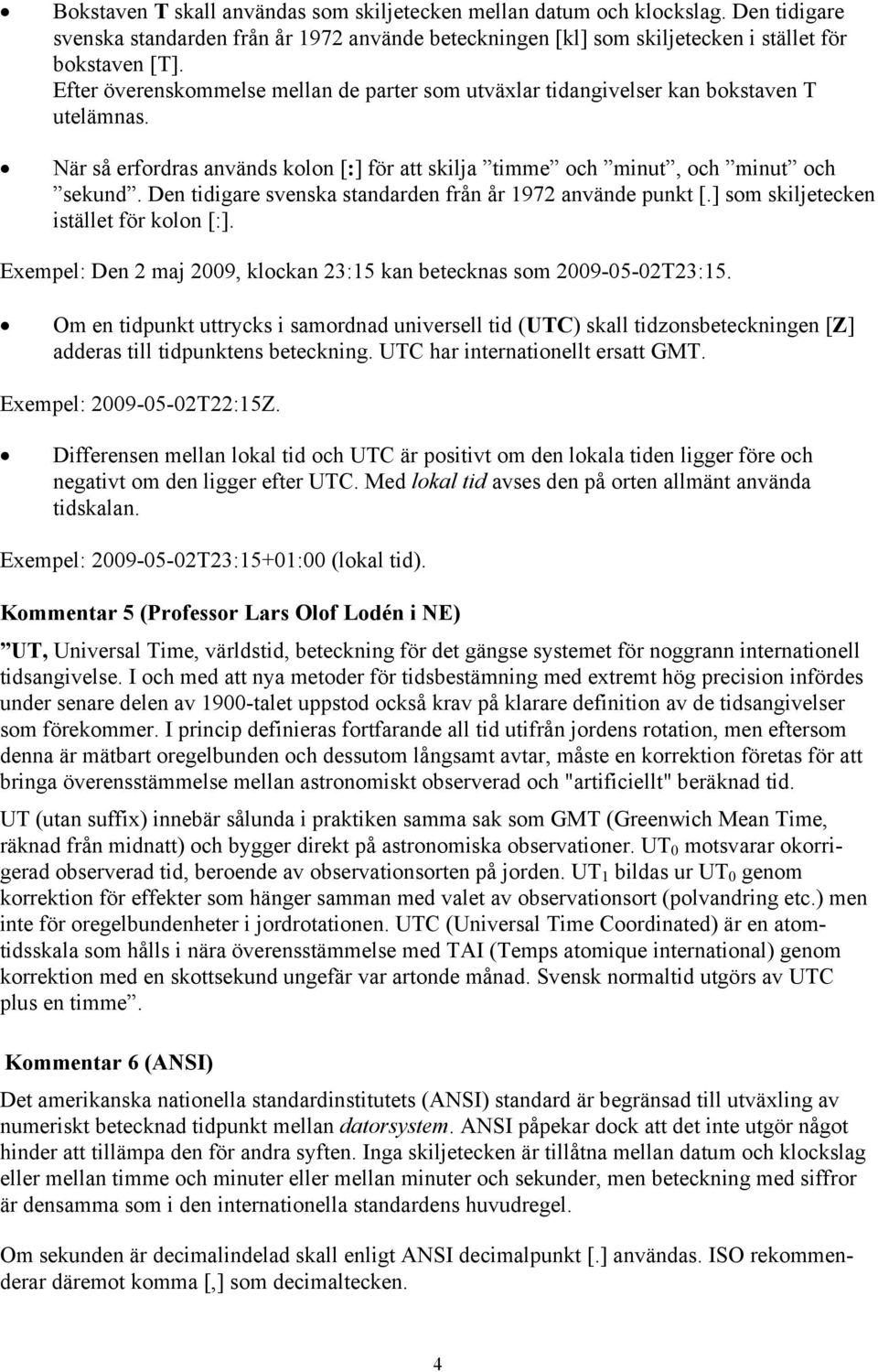 Den tidigare svenska standarden från år 1972 använde punkt [.] som skiljetecken istället för kolon [:]. Exempel: Den 2 maj 2009, klockan 23:15 kan betecknas som 2009-05-02T23:15.