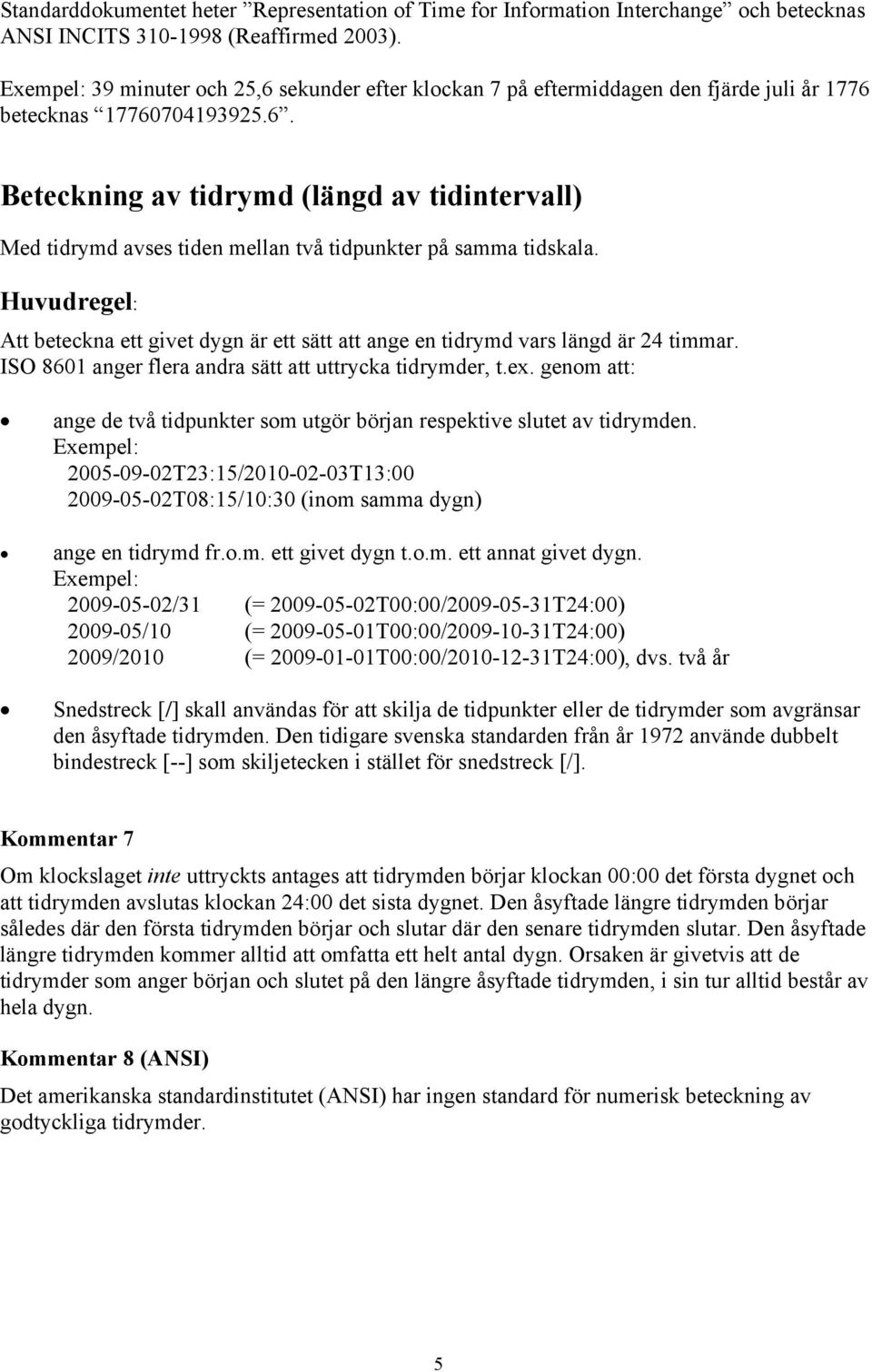 Att beteckna ett givet dygn är ett sätt att ange en tidrymd vars längd är 24 timmar. ISO 8601 anger flera andra sätt att uttrycka tidrymder, t.ex.