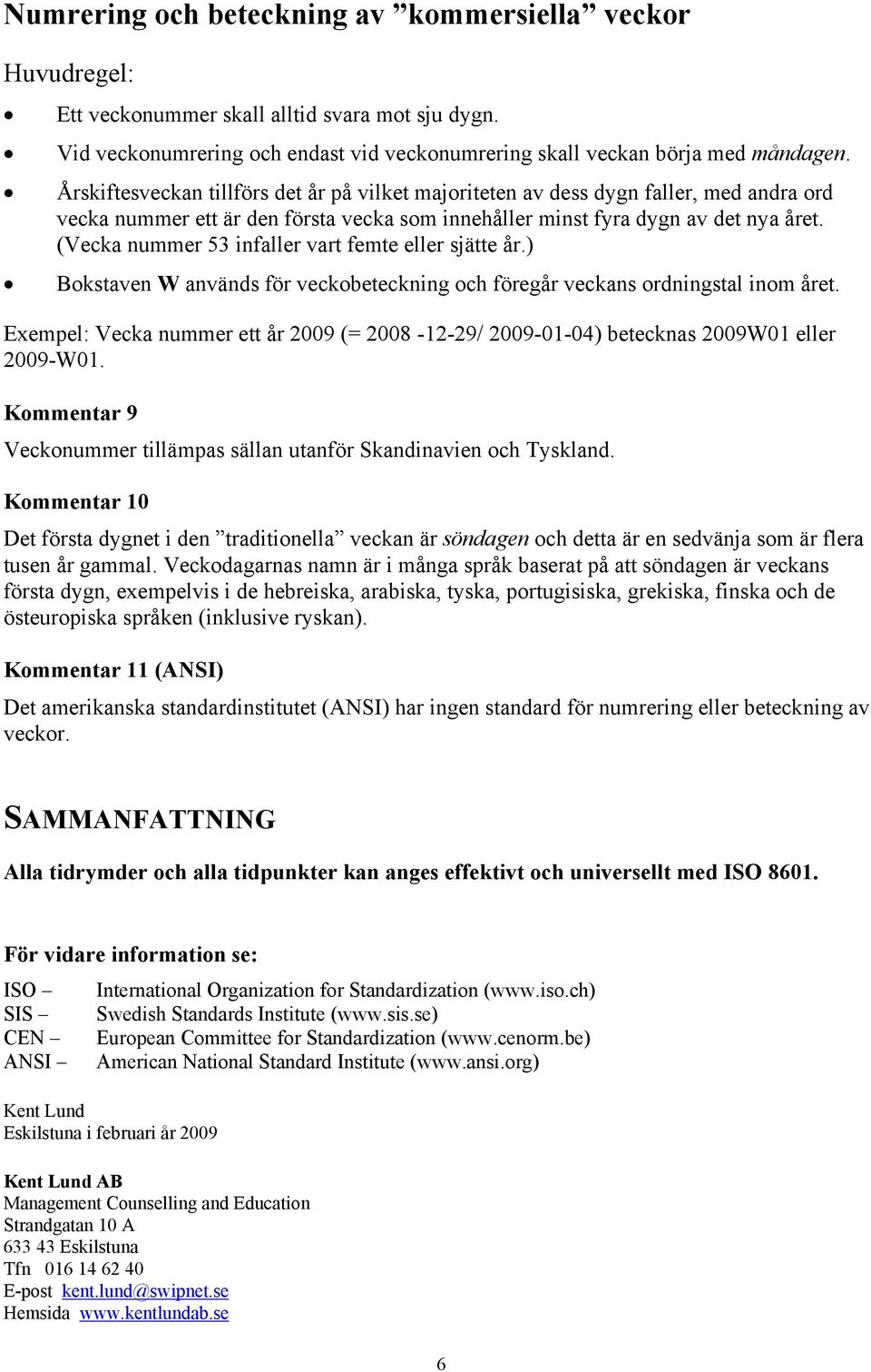(Vecka nummer 53 infaller vart femte eller sjätte år.) Bokstaven W används för veckobeteckning och föregår veckans ordningstal inom året.