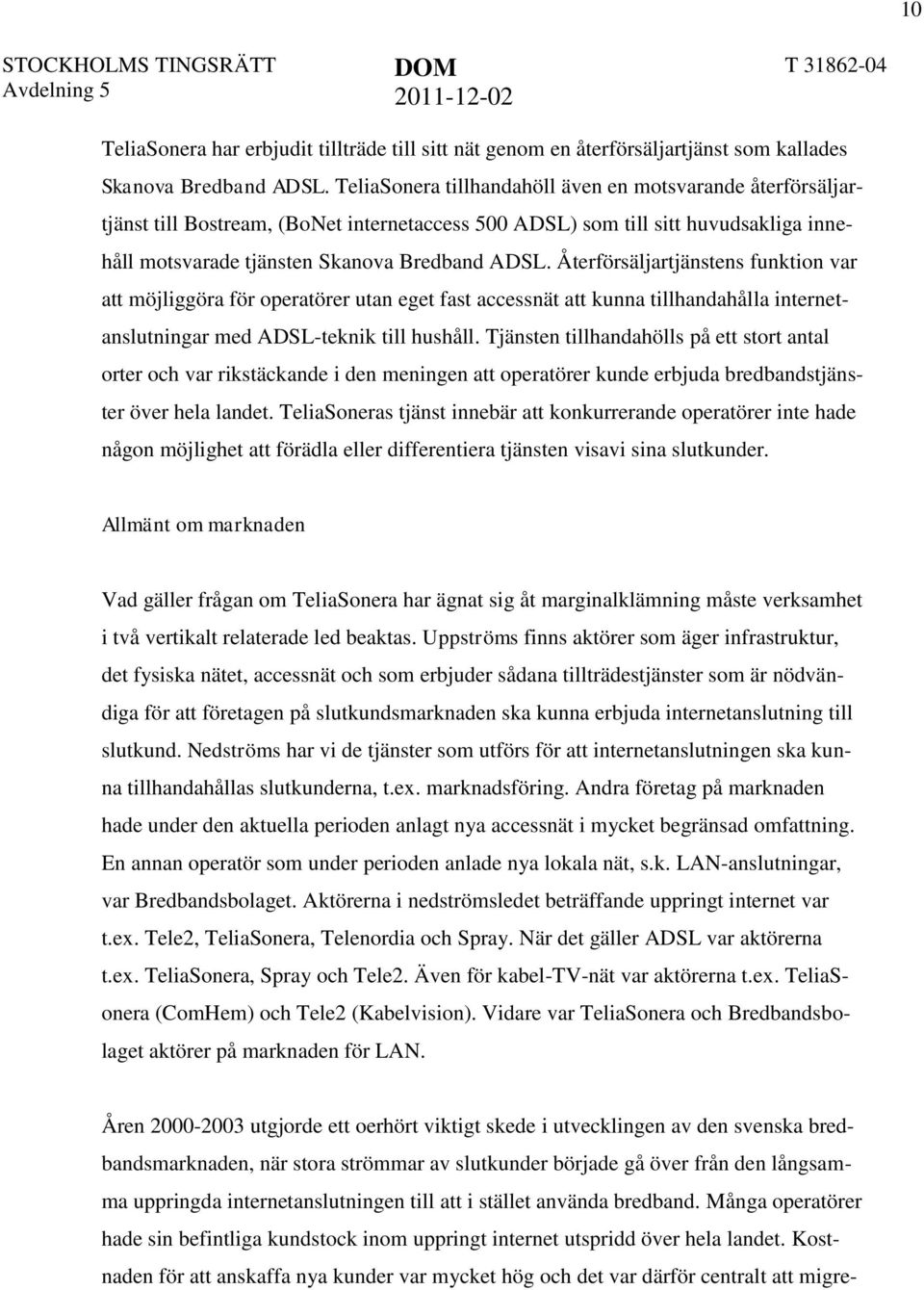 Återförsäljartjänstens funktion var att möjliggöra för operatörer utan eget fast accessnät att kunna tillhandahålla internetanslutningar med ADSL-teknik till hushåll.