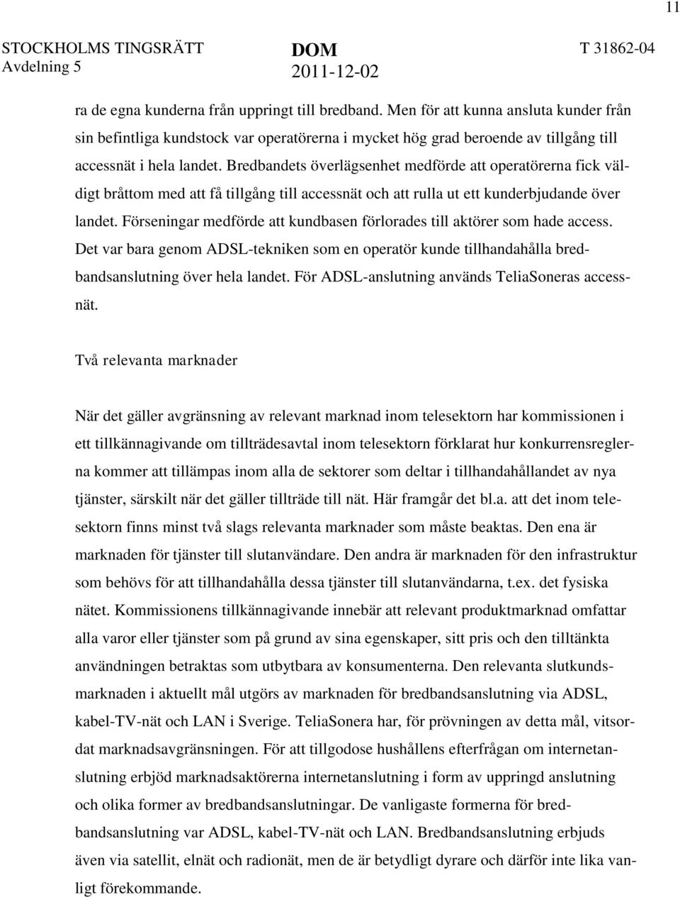 Förseningar medförde att kundbasen förlorades till aktörer som hade access. Det var bara genom ADSL-tekniken som en operatör kunde tillhandahålla bredbandsanslutning över hela landet.