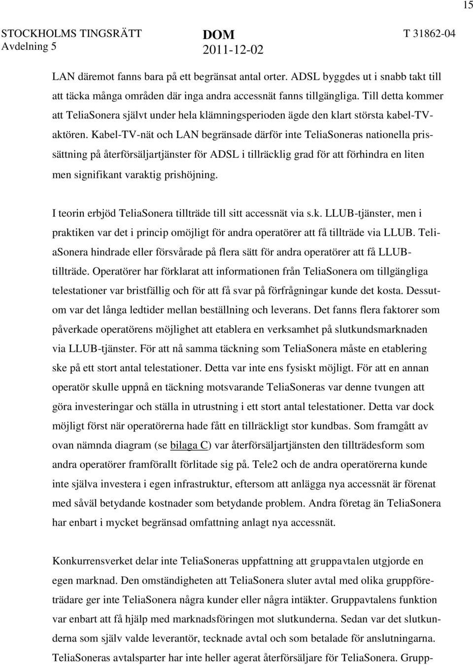 Kabel-TV-nät och LAN begränsade därför inte TeliaSoneras nationella prissättning på återförsäljartjänster för ADSL i tillräcklig grad för att förhindra en liten men signifikant varaktig prishöjning.