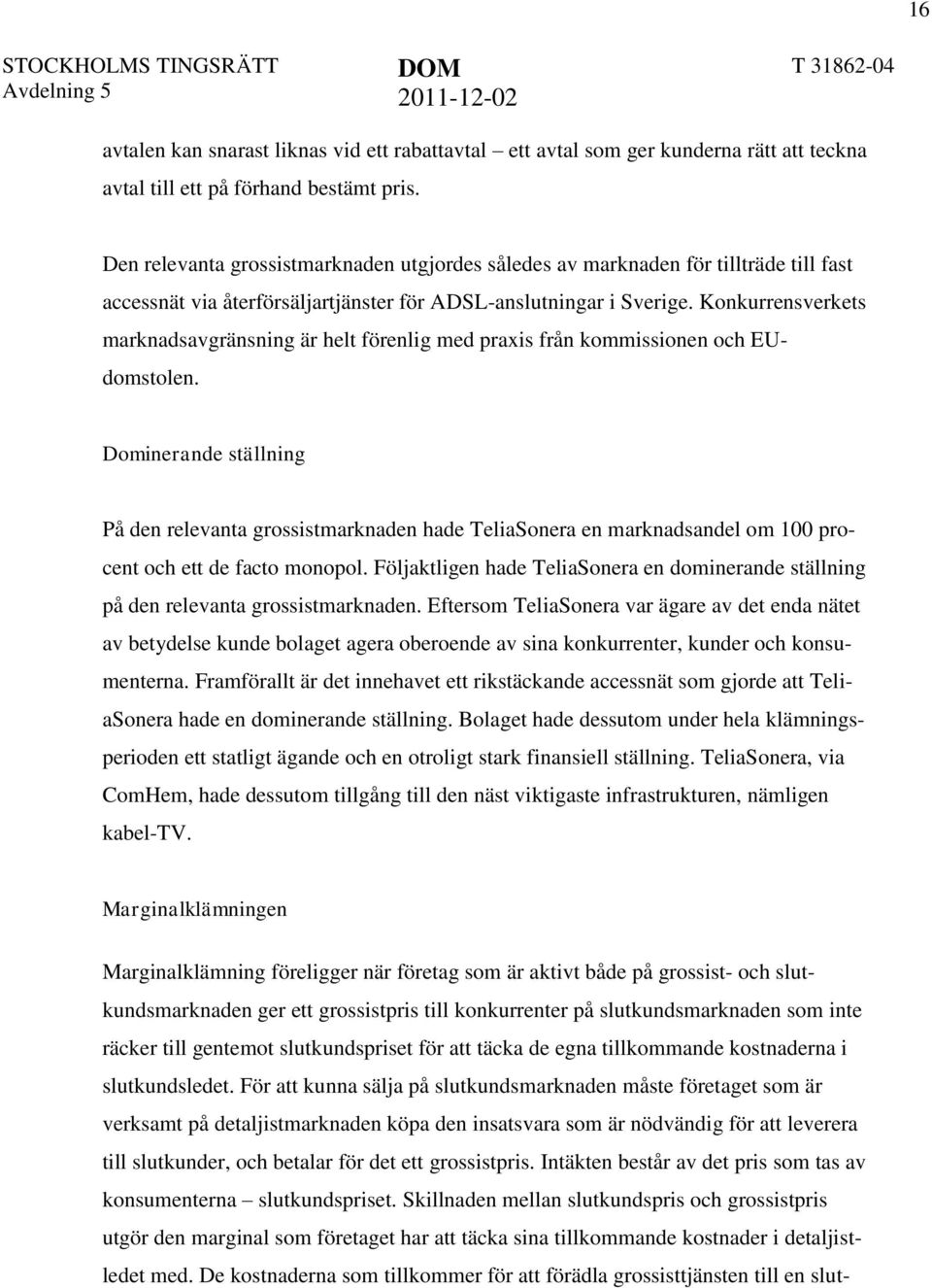Konkurrensverkets marknadsavgränsning är helt förenlig med praxis från kommissionen och EUdomstolen.