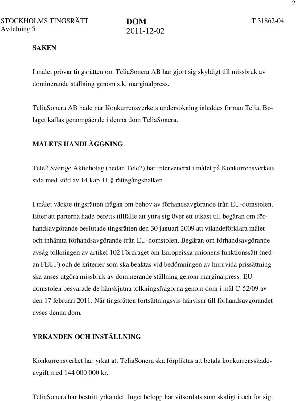 MÅLETS HANDLÄGGNING Tele2 Sverige Aktiebolag (nedan Tele2) har intervenerat i målet på Konkurrensverkets sida med stöd av 14 kap 11 rättegångsbalken.