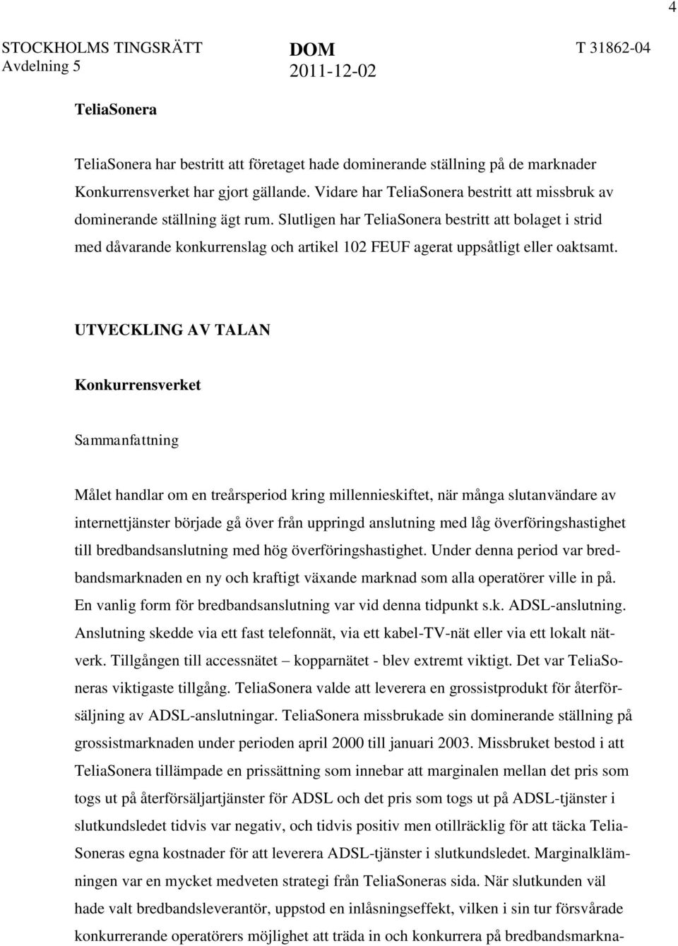 Slutligen har TeliaSonera bestritt att bolaget i strid med dåvarande konkurrenslag och artikel 102 FEUF agerat uppsåtligt eller oaktsamt.