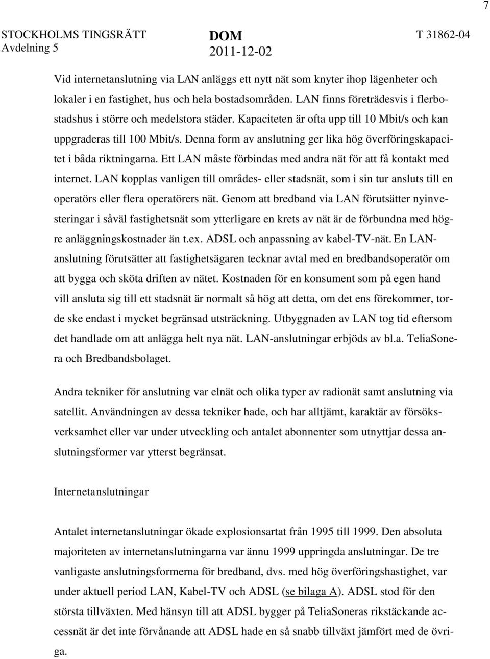 Denna form av anslutning ger lika hög överföringskapacitet i båda riktningarna. Ett LAN måste förbindas med andra nät för att få kontakt med internet.