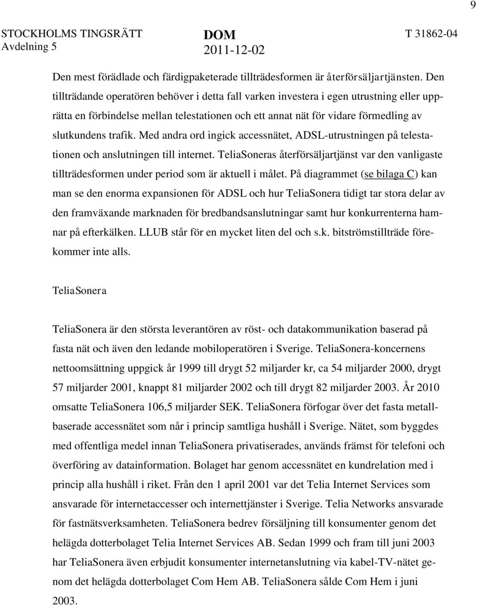 Med andra ord ingick accessnätet, ADSL-utrustningen på telestationen och anslutningen till internet.