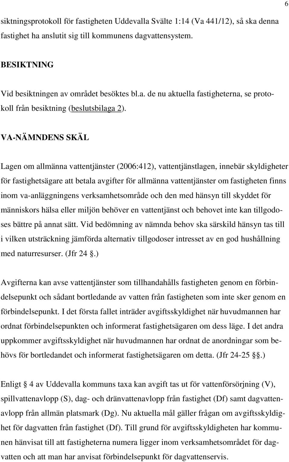 va-anläggningens verksamhetsområde och den med hänsyn till skyddet för människors hälsa eller miljön behöver en vattentjänst och behovet inte kan tillgodoses bättre på annat sätt.