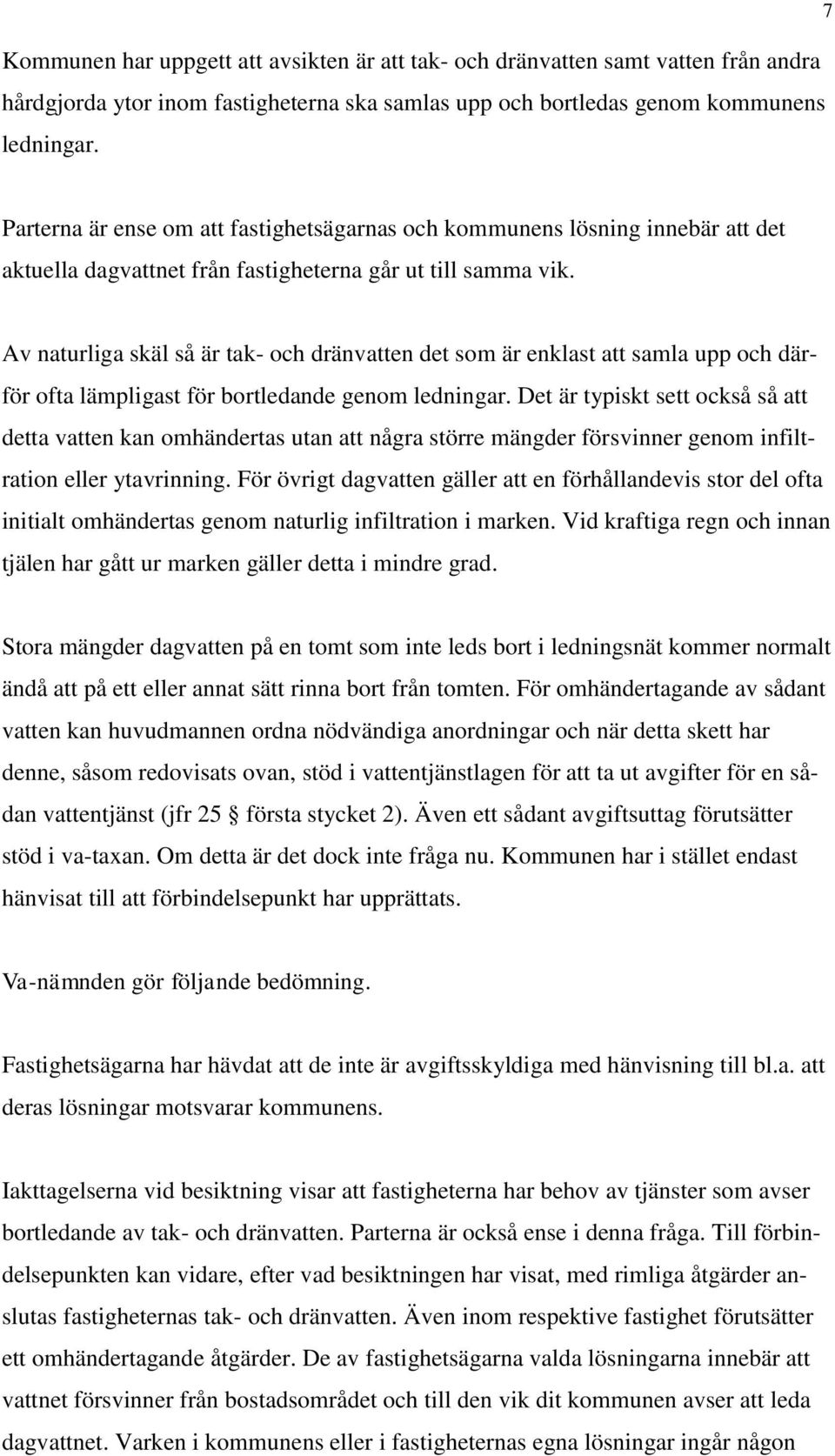 Av naturliga skäl så är tak- och dränvatten det som är enklast att samla upp och därför ofta lämpligast för bortledande genom ledningar.