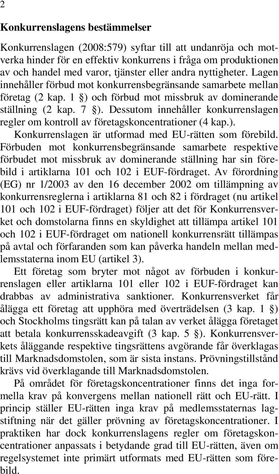 Dessutom innehåller konkurrenslagen regler om kontroll av företagskoncentrationer (4 kap.). Konkurrenslagen är utformad med EU-rätten som förebild.