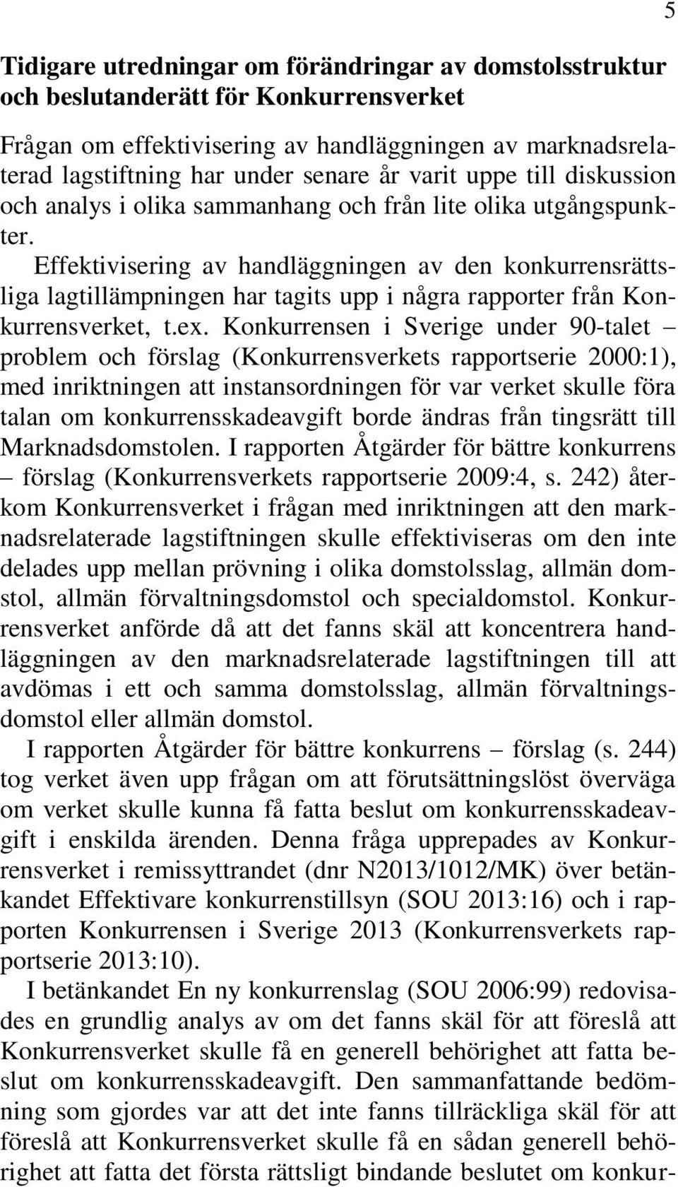 Effektivisering av handläggningen av den konkurrensrättsliga lagtillämpningen har tagits upp i några rapporter från Konkurrensverket, t.ex.