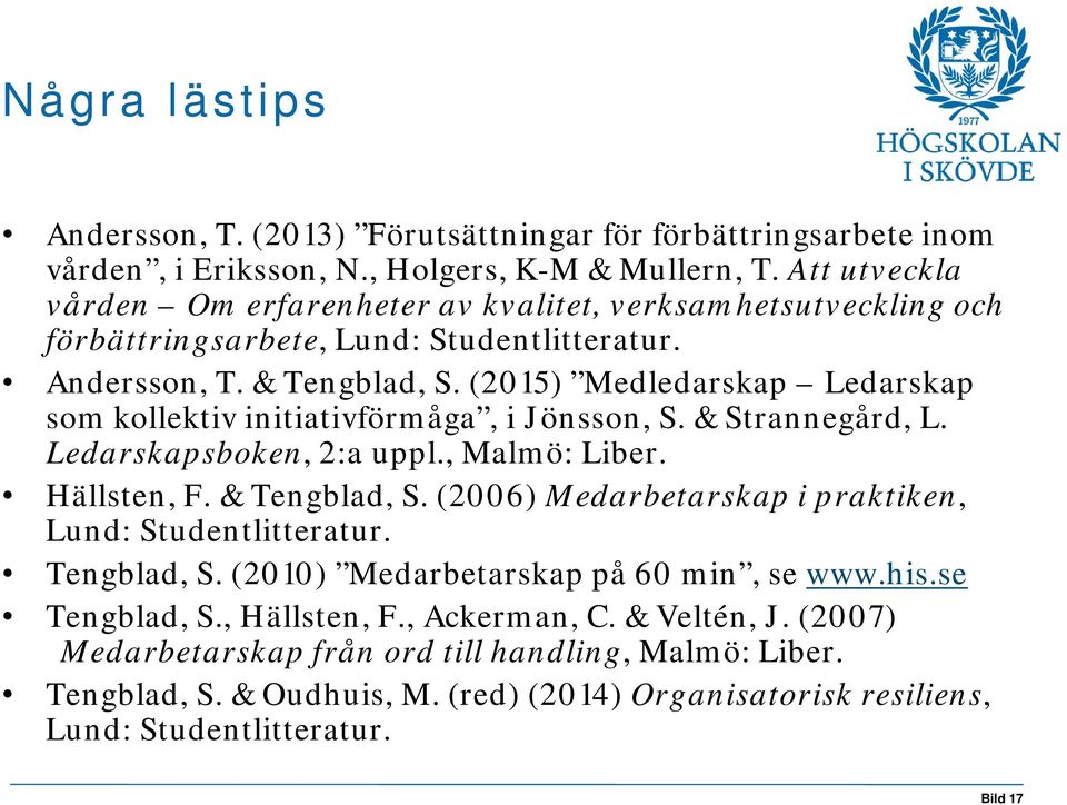 (2015) Medledarskap Ledarskap som kollektiv initiativförmåga, i Jönsson, S. & Strannegård, L. Ledarskapsboken, 2:a uppl., Malmö: Liber. Hällsten, F. & Tengblad, S.