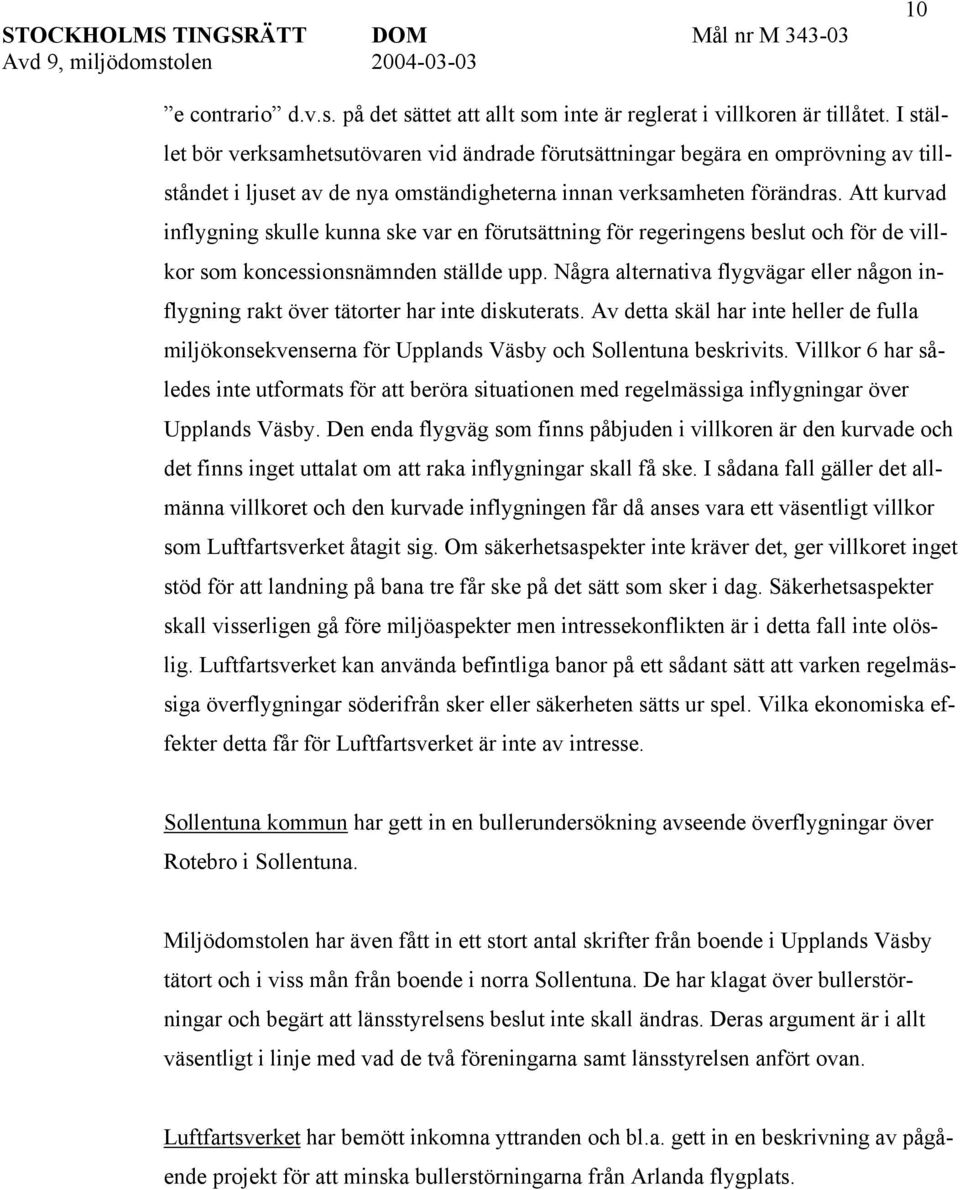 Att kurvad inflygning skulle kunna ske var en förutsättning för regeringens beslut och för de villkor som koncessionsnämnden ställde upp.